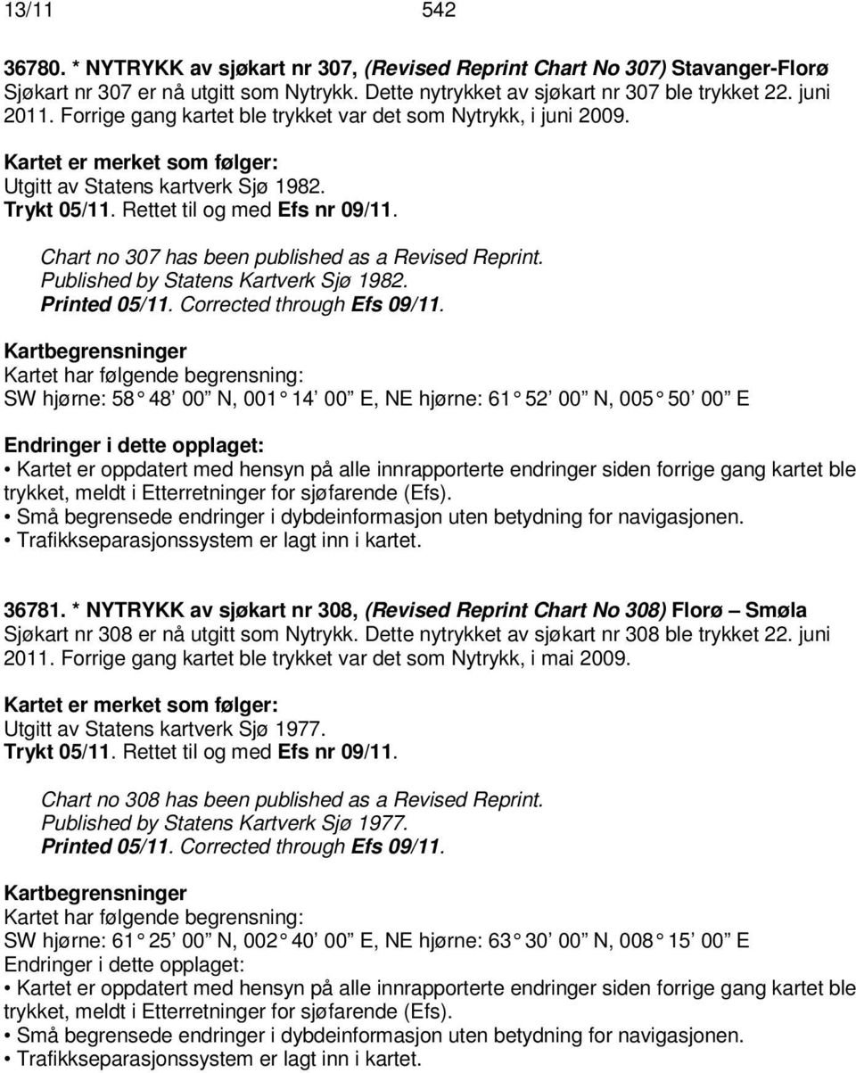 Chart no 307 has been published as a Revised Reprint. Published by Statens Kartverk Sjø 1982. Printed 05/11. Corrected through Efs 09/11.