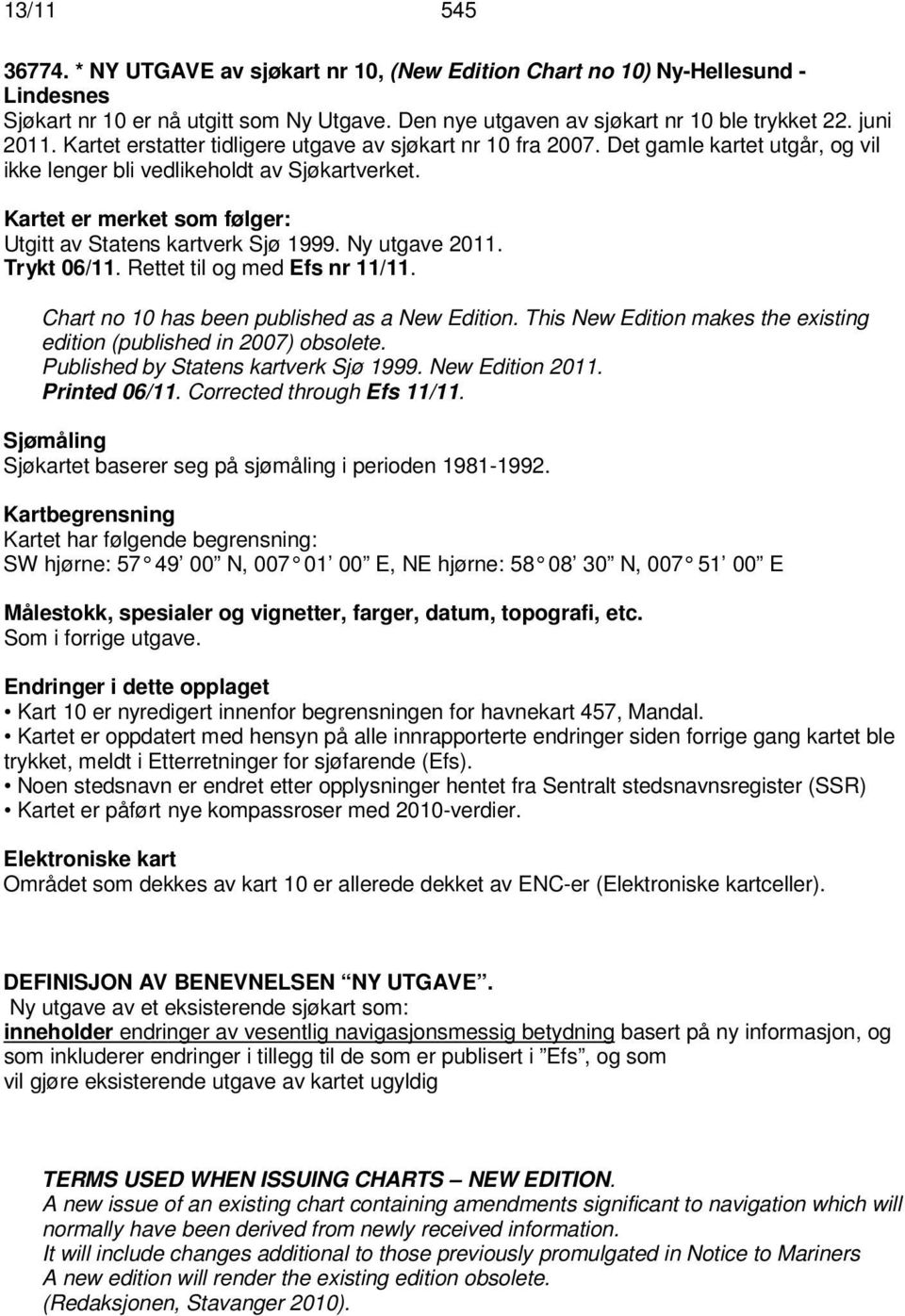 Kartet er merket som følger: Utgitt av Statens kartverk Sjø 1999. Ny utgave 2011. Trykt 06/11. Rettet til og med Efs nr 11/11. Chart no 10 has been published as a New Edition.