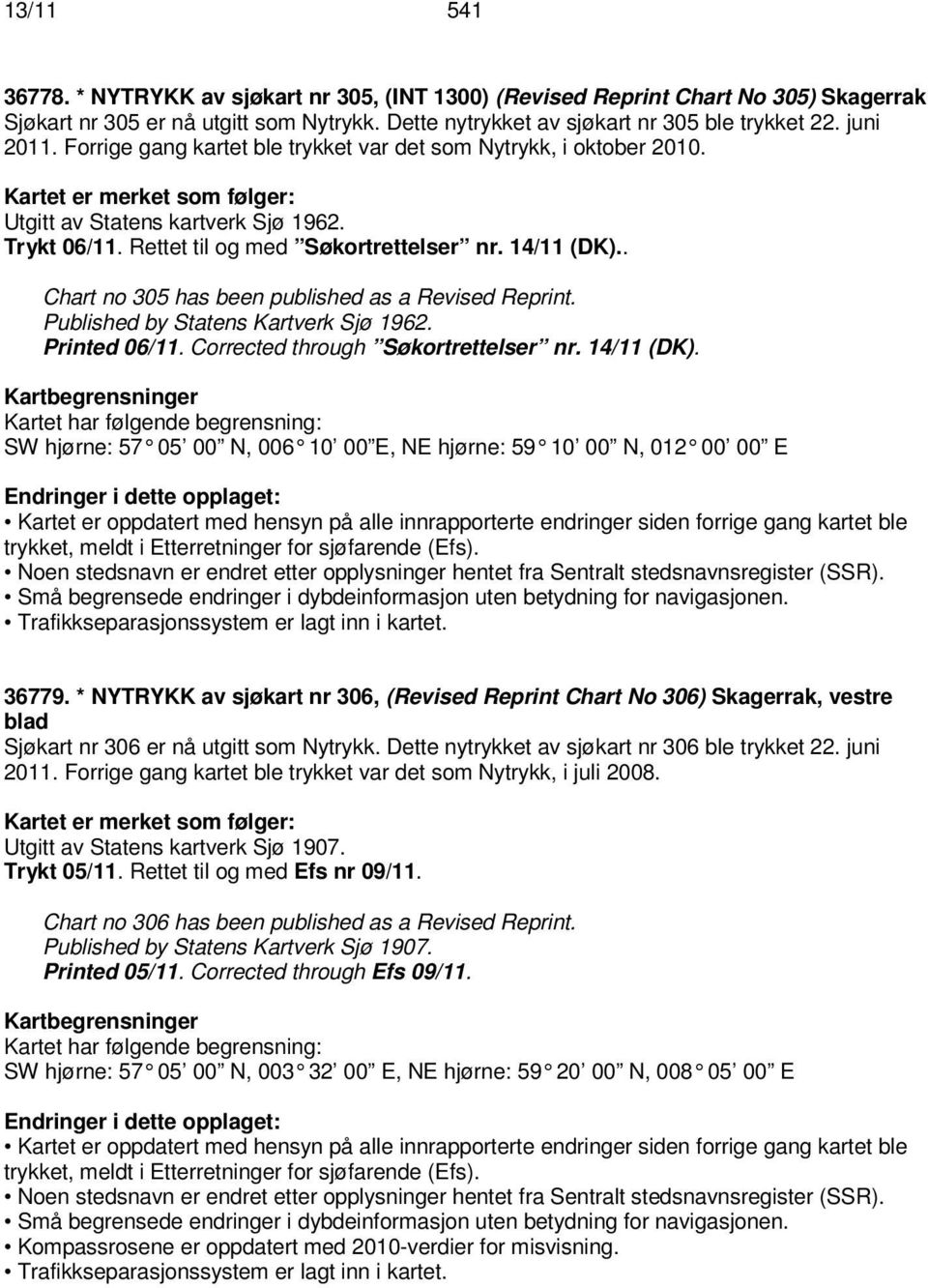 . Chart no 305 has been published as a Revised Reprint. Published by Statens Kartverk Sjø 1962. Printed 06/11. Corrected through Søkortrettelser nr. 14/11 (DK).