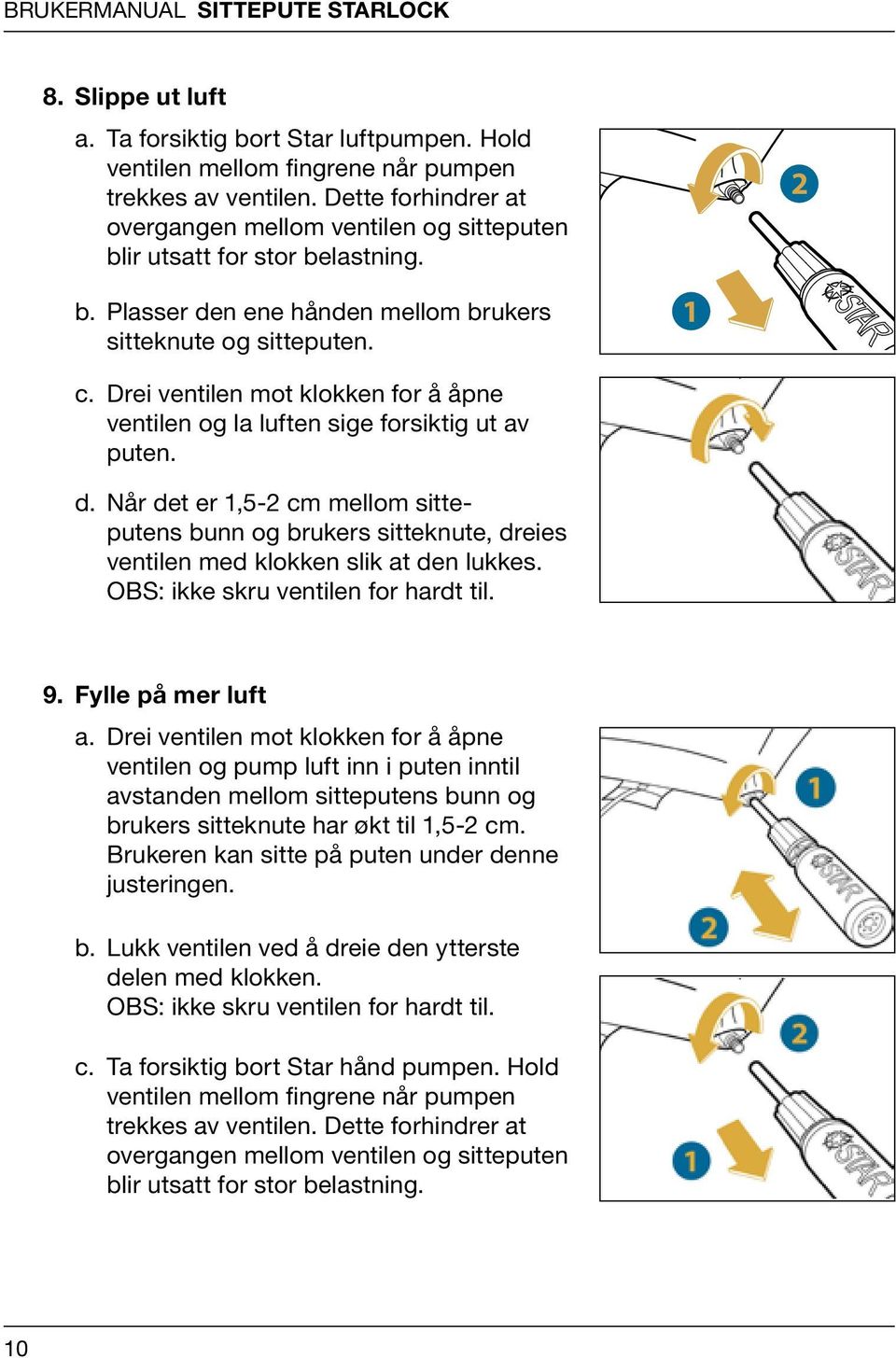 Drei ventilen mot klokken for å åpne ventilen og la luften sige forsiktig ut av puten. d.