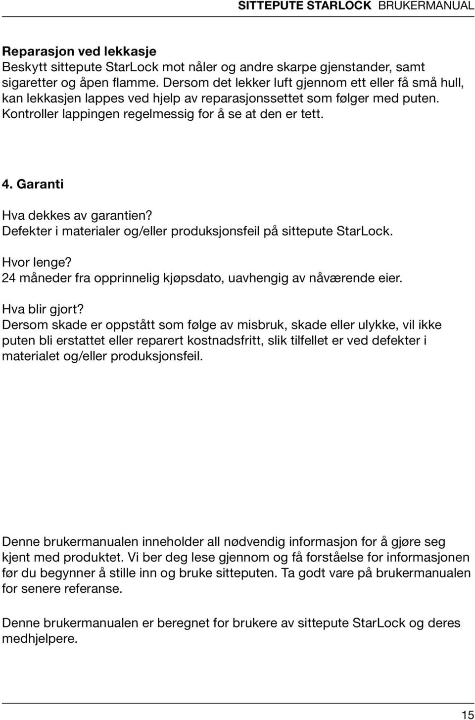 Garanti Hva dekkes av garantien? Defekter i materialer og/eller produksjonsfeil på sittepute StarLock. Hvor lenge? 24 måneder fra opprinnelig kjøpsdato, uavhengig av nåværende eier. Hva blir gjort?