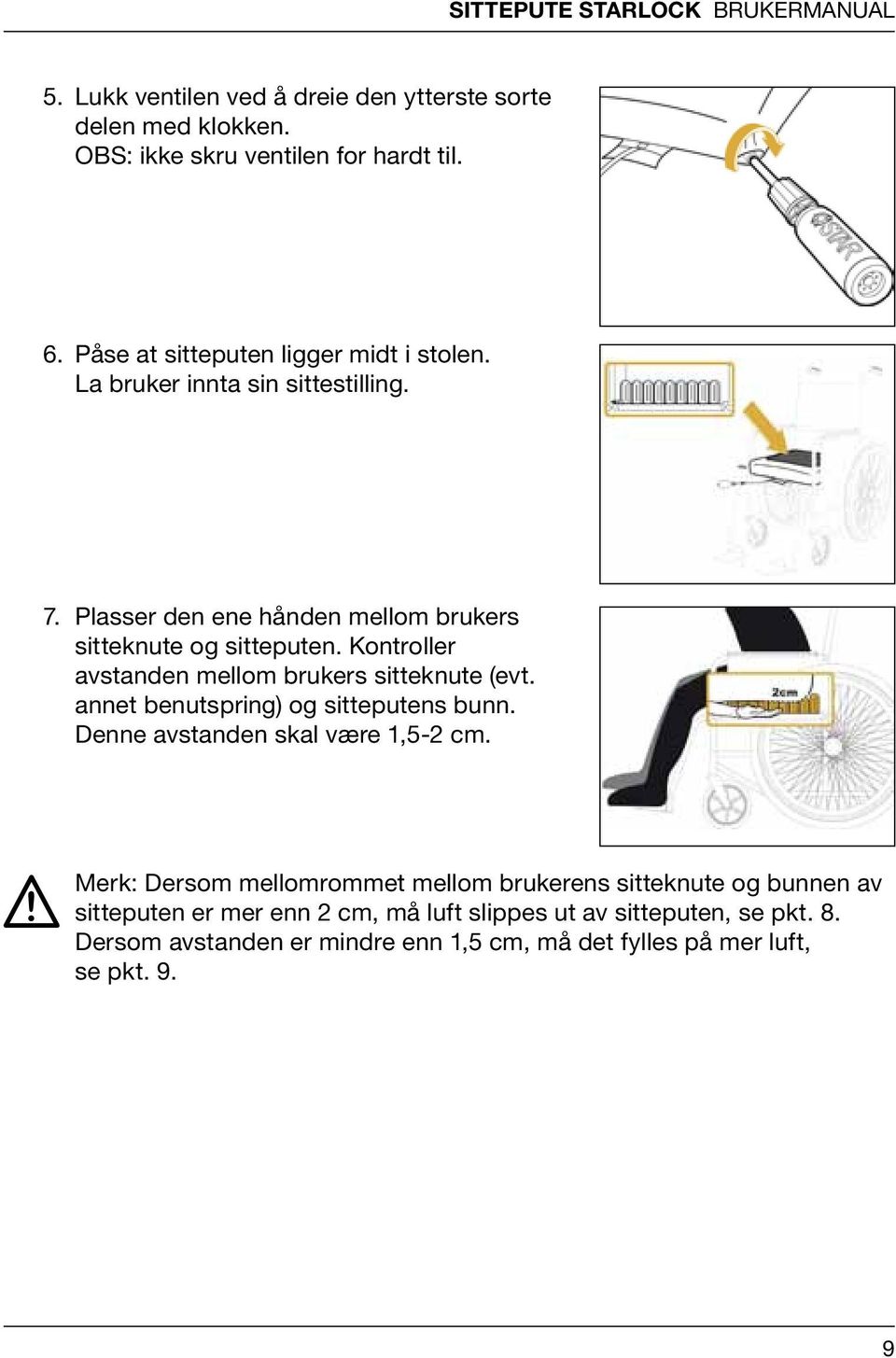 Kontroller avstanden mellom brukers sitteknute (evt. annet benutspring) og sitteputens bunn. Denne avstanden skal være 1,5-2 cm.