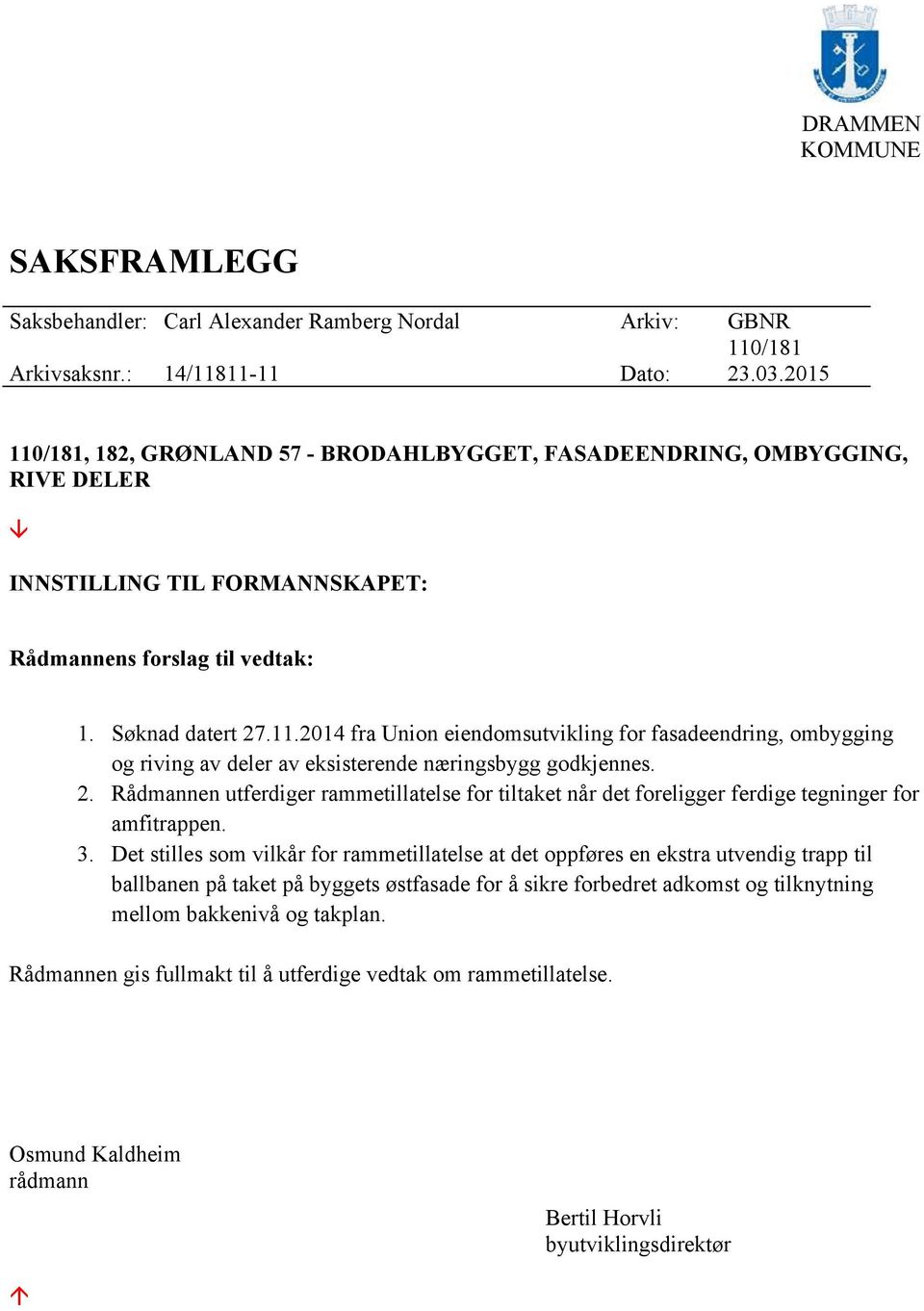 2. Rådmannen utferdiger rammetillatelse for tiltaket når det foreligger ferdige tegninger for amfitrappen. 3.