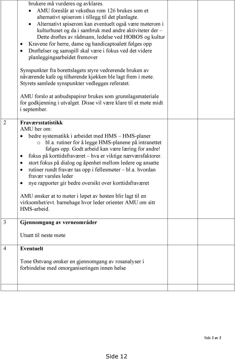 handicaptoalett følges opp Drøftelser og samspill skal være i fokus ved det videre planleggingsarbeidet fremover Synspunkter fra borettslagets styre vedrørende bruken av nåværende kafe og tilhørende