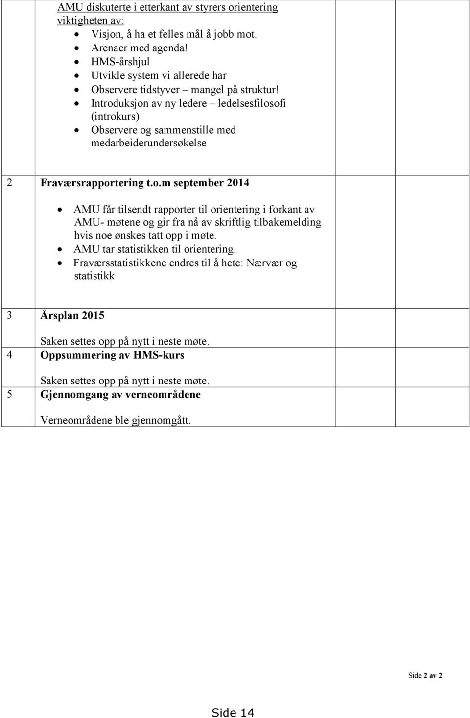 Introduksjon av ny ledere ledelsesfilosofi (introkurs) Observere og sammenstille med medarbeiderundersøkelse 2 Fraværsrapportering t.o.m september 2014 AMU får tilsendt rapporter til orientering i forkant av AMU- møtene og gir fra nå av skriftlig tilbakemelding hvis noe ønskes tatt opp i møte.