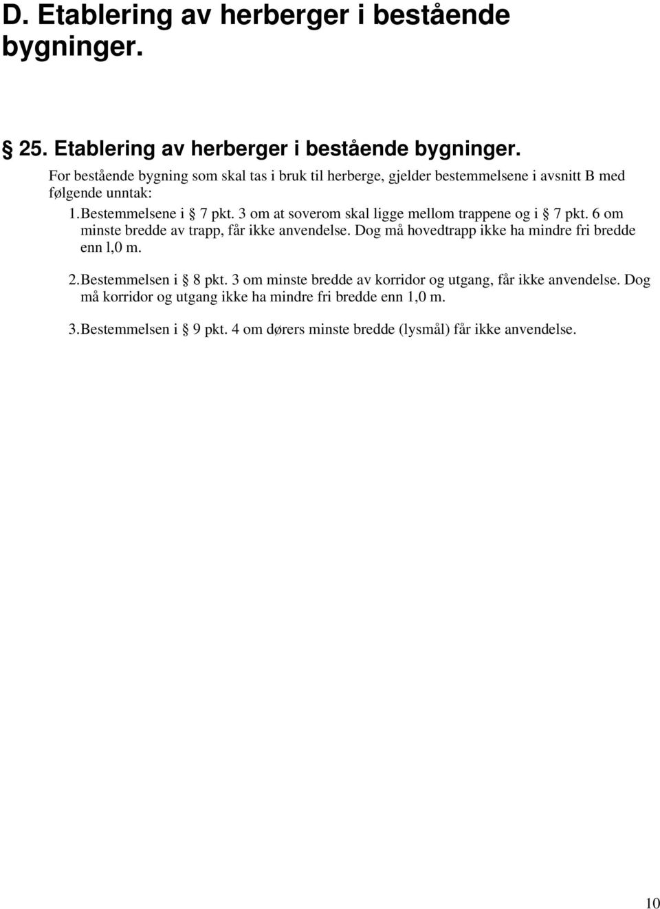 For bestående bygning som skal tas i bruk til herberge, gjelder bestemmelsene i avsnitt B med følgende unntak: 1.Bestemmelsene i 7 pkt.