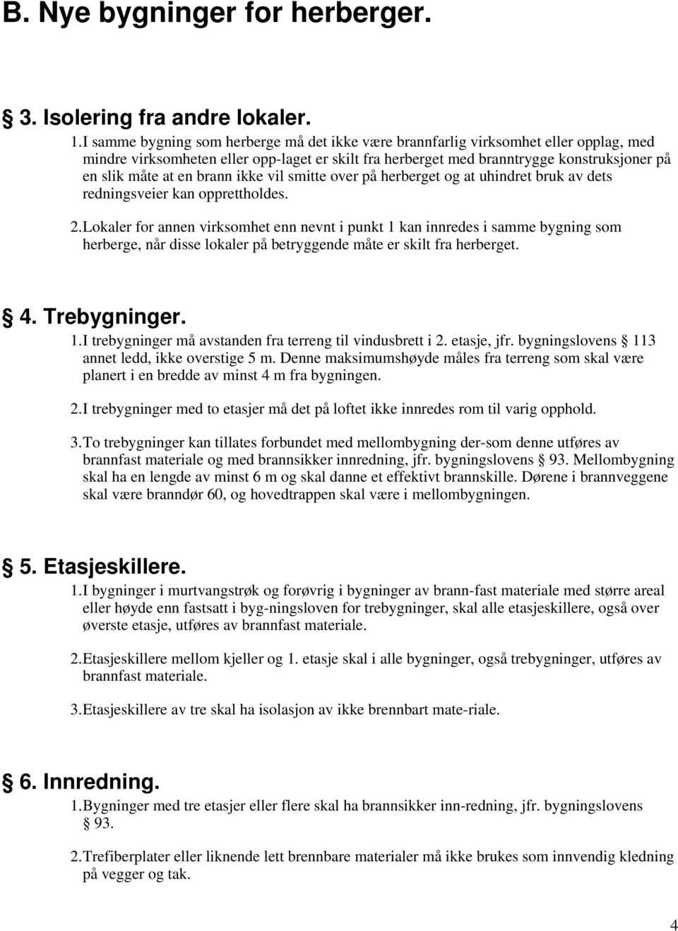 brann ikke vil smitte over på herberget og at uhindret bruk av dets redningsveier kan opprettholdes. 2.