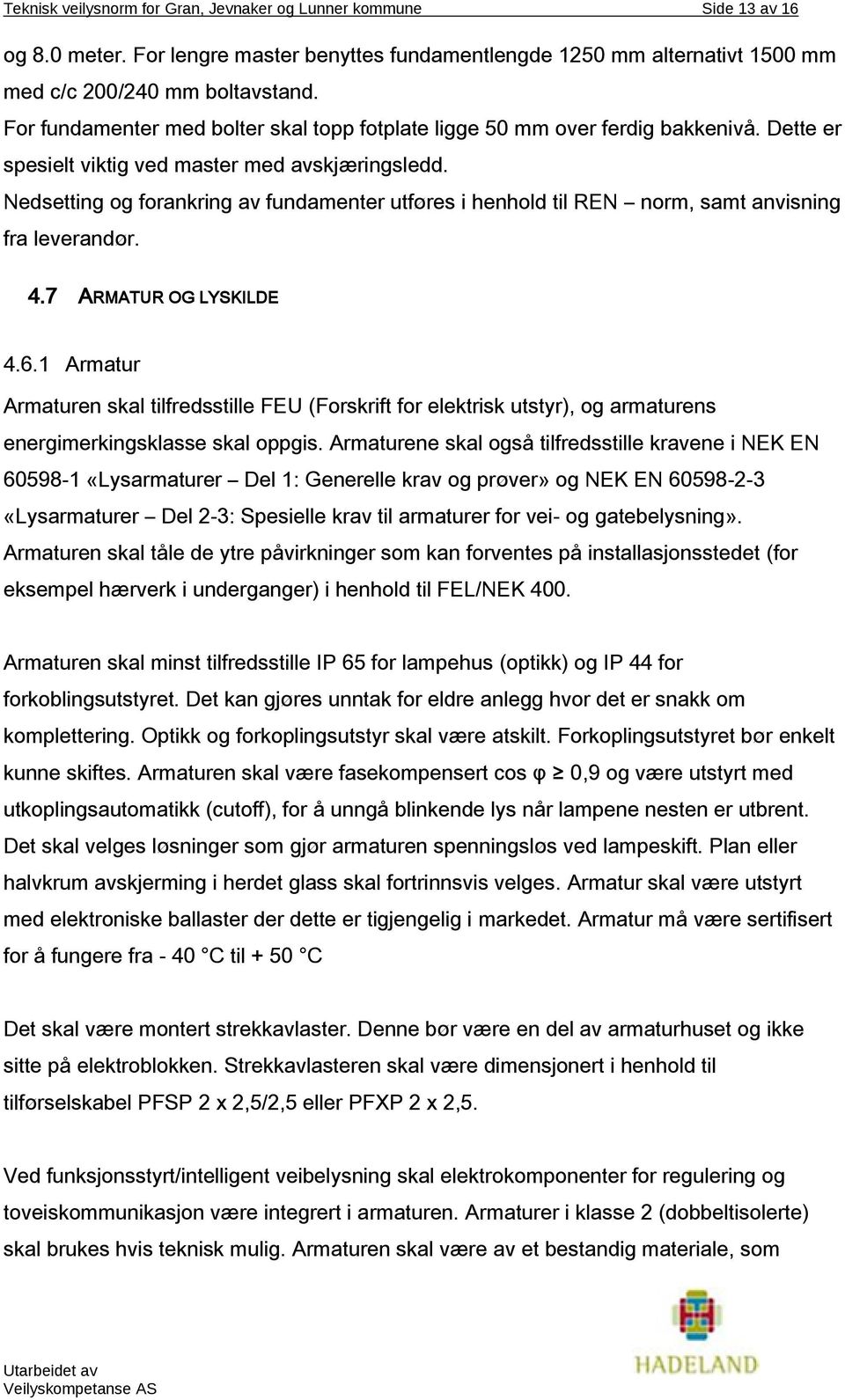 Nedsetting og forankring av fundamenter utføres i henhold til REN norm, samt anvisning fra leverandør. 4.7 ARMATUR OG LYSKILDE 4.6.