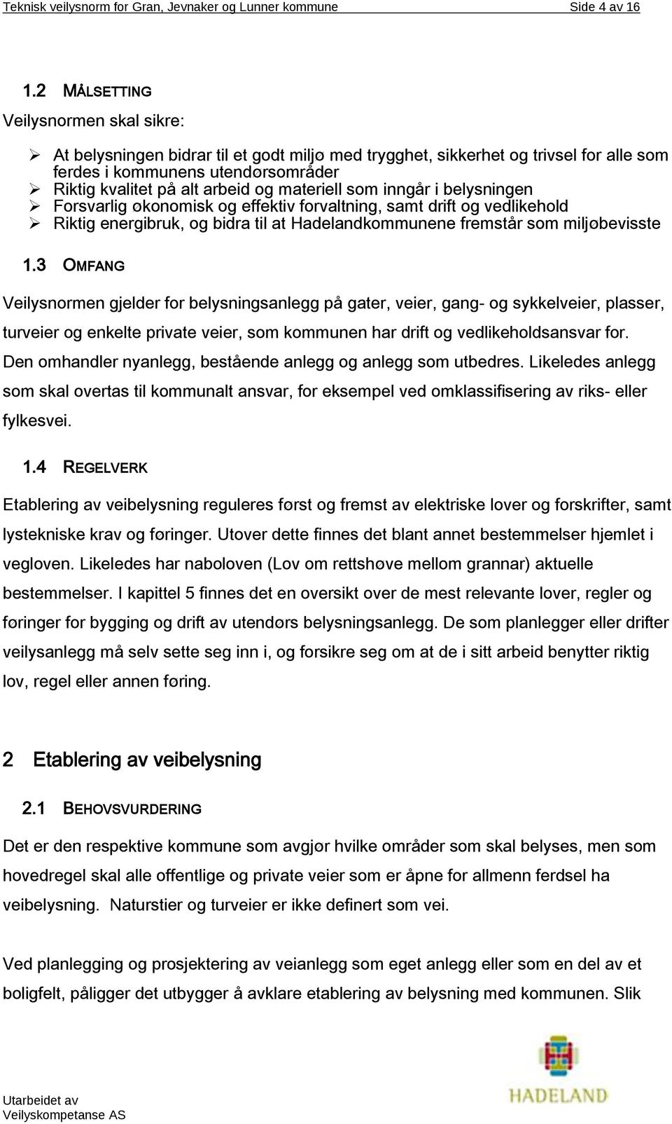 materiell som inngår i belysningen Forsvarlig økonomisk og effektiv forvaltning, samt drift og vedlikehold Riktig energibruk, og bidra til at Hadelandkommunene fremstår som miljøbevisste 1.