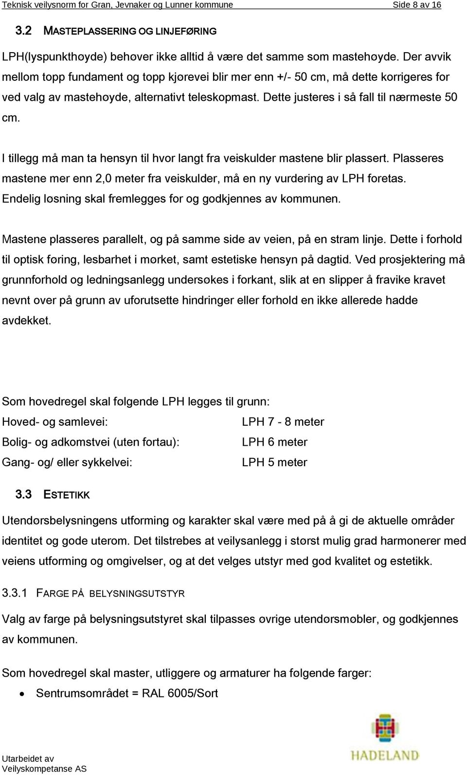 I tillegg må man ta hensyn til hvor langt fra veiskulder mastene blir plassert. Plasseres mastene mer enn 2,0 meter fra veiskulder, må en ny vurdering av LPH foretas.