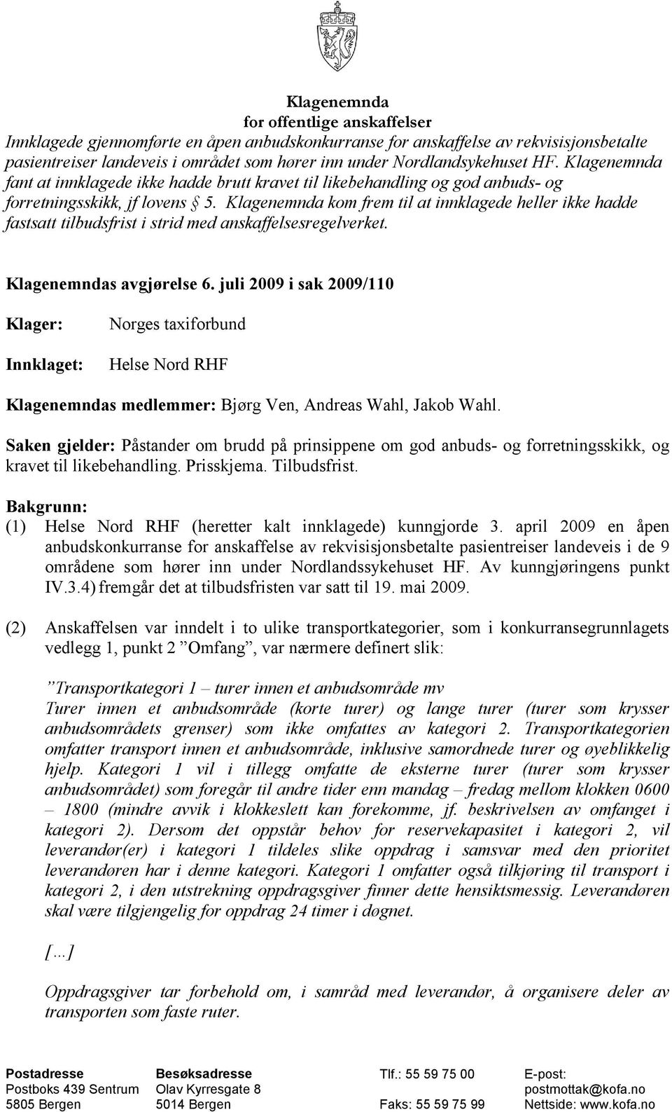 Klagenemnda kom frem til at innklagede heller ikke hadde fastsatt tilbudsfrist i strid med anskaffelsesregelverket. Klagenemndas avgjørelse 6.