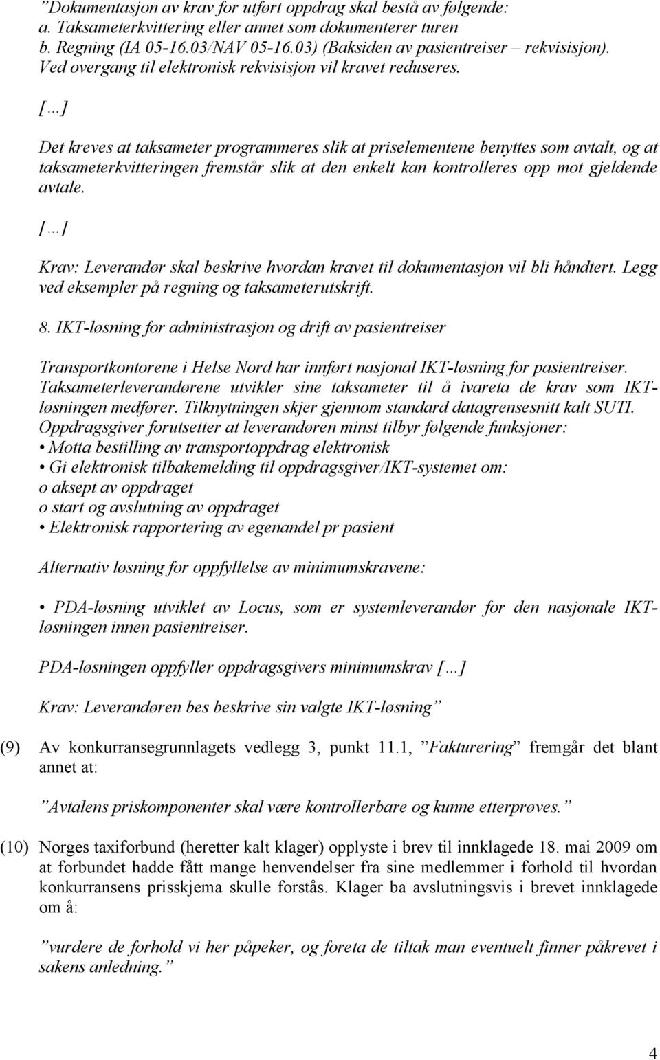 [ ] Det kreves at taksameter programmeres slik at priselementene benyttes som avtalt, og at taksameterkvitteringen fremstår slik at den enkelt kan kontrolleres opp mot gjeldende avtale.