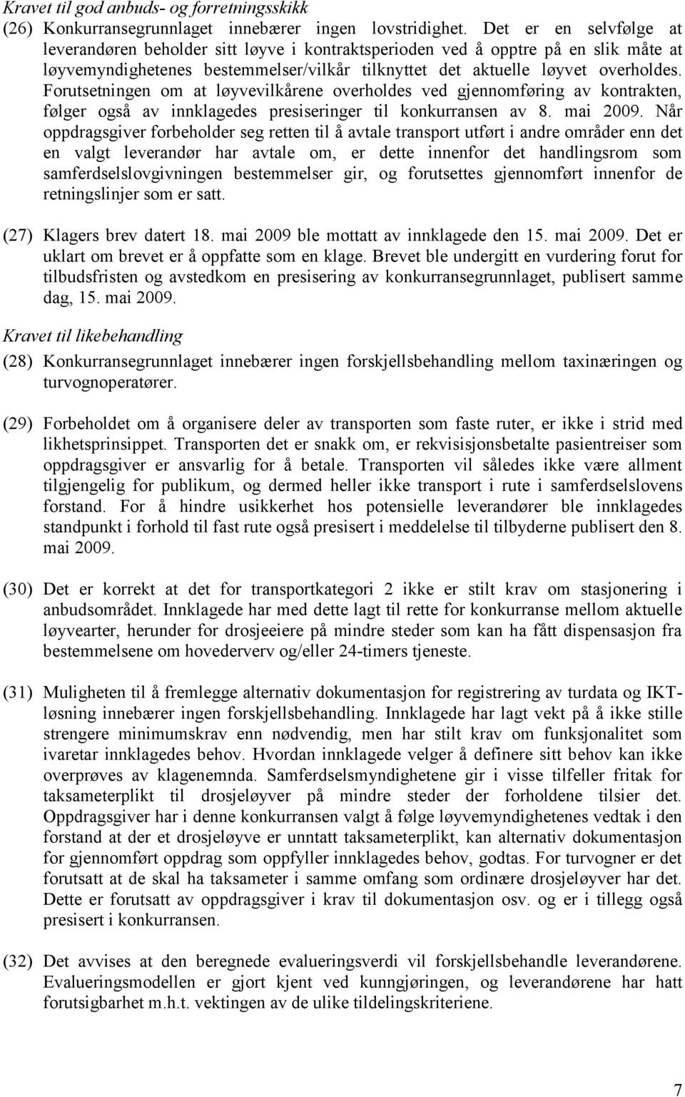 Forutsetningen om at løyvevilkårene overholdes ved gjennomføring av kontrakten, følger også av innklagedes presiseringer til konkurransen av 8. mai 2009.