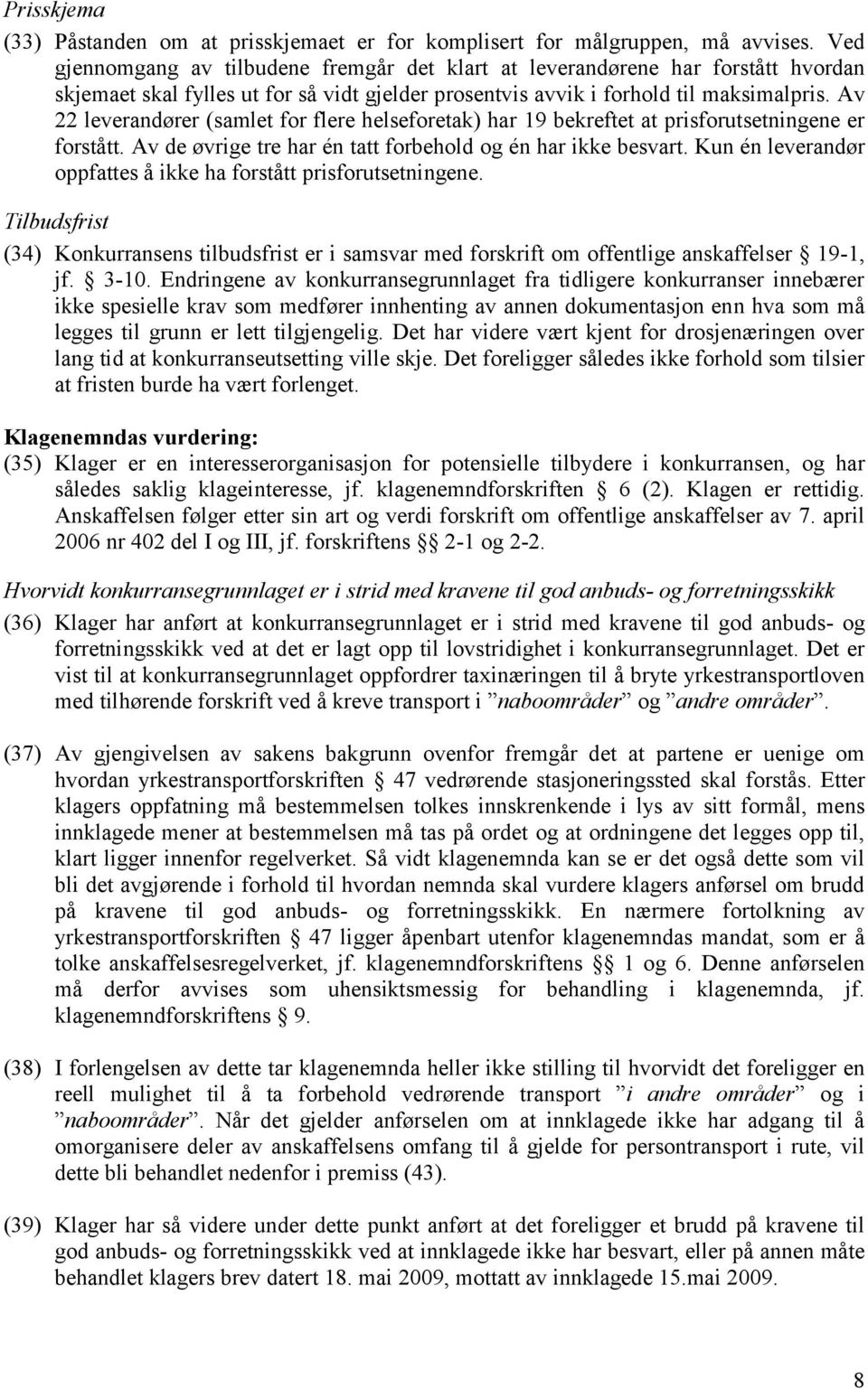 Av 22 leverandører (samlet for flere helseforetak) har 19 bekreftet at prisforutsetningene er forstått. Av de øvrige tre har én tatt forbehold og én har ikke besvart.