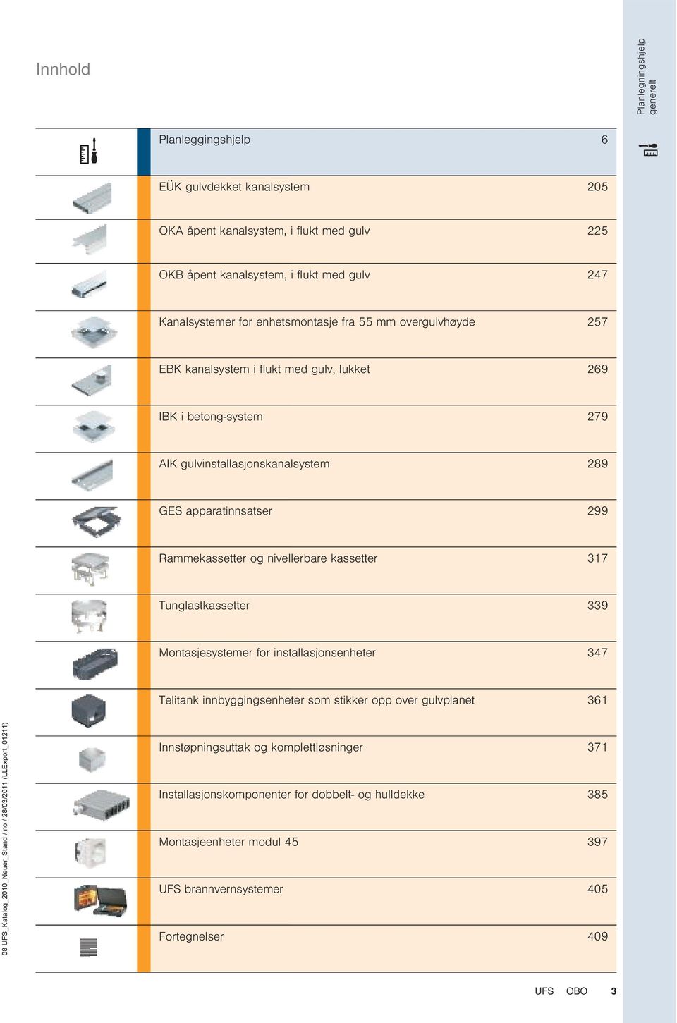 nivellerbare kassetter 317 Tunglastkassetter 339 Montasjesystemer for installasjonsenheter 347 Telitank innbyggingsenheter som stikker opp over gulvplanet 361 08 FS_Katalog_2010_Neuer_Stand / no
