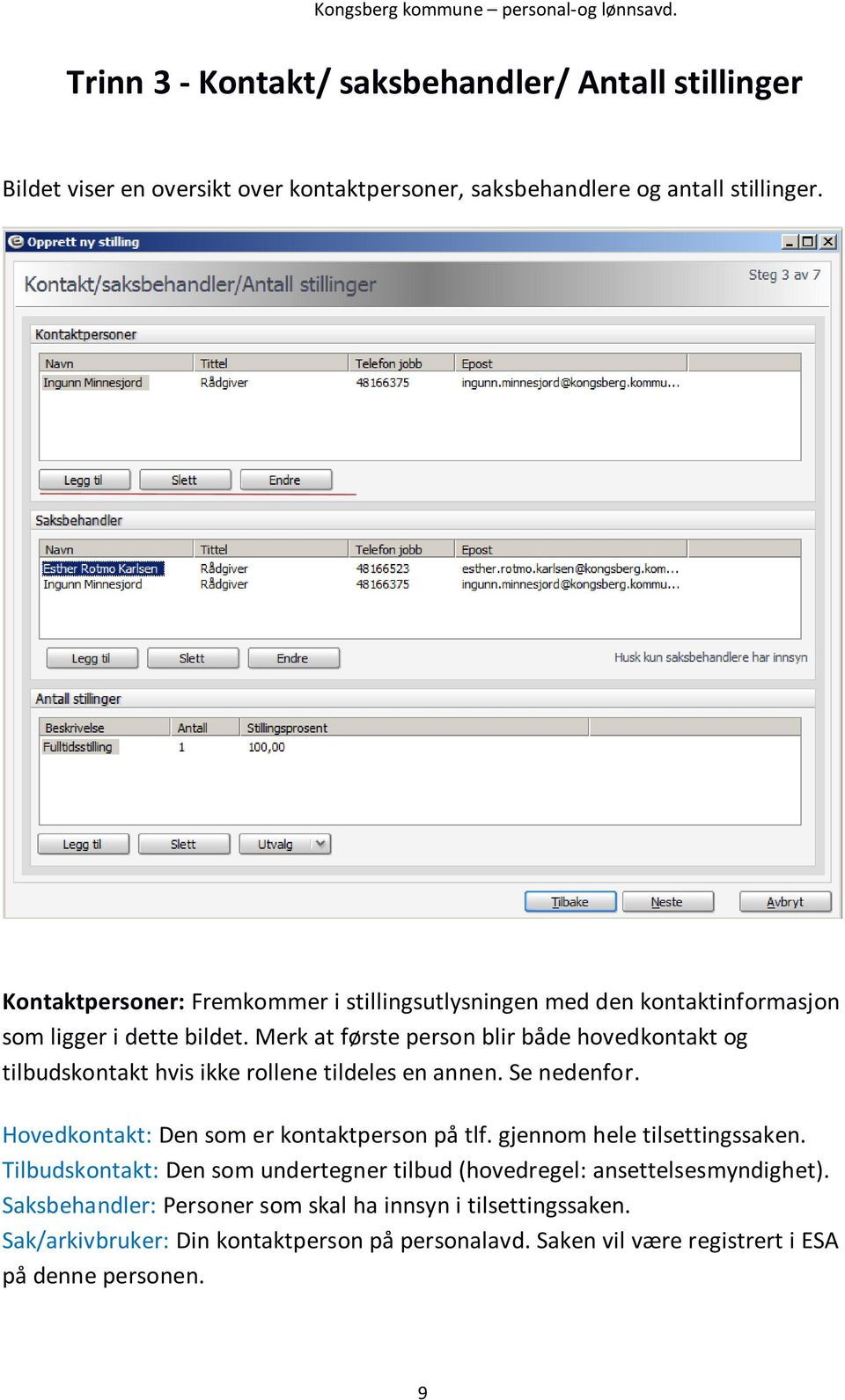 Merk at første person blir både hovedkontakt og tilbudskontakt hvis ikke rollene tildeles en annen. Se nedenfor. Hovedkontakt: Den som er kontaktperson på tlf.