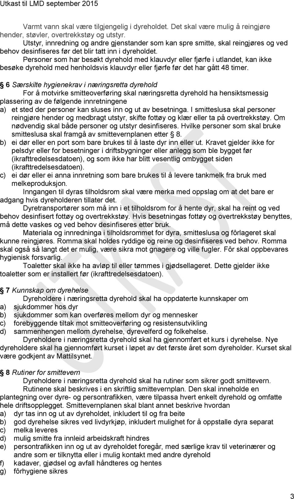 Personer som har besøkt dyrehold med klauvdyr eller fjørfe i utlandet, kan ikke besøke dyrehold med henholdsvis klauvdyr eller fjørfe før det har gått 48 timer.