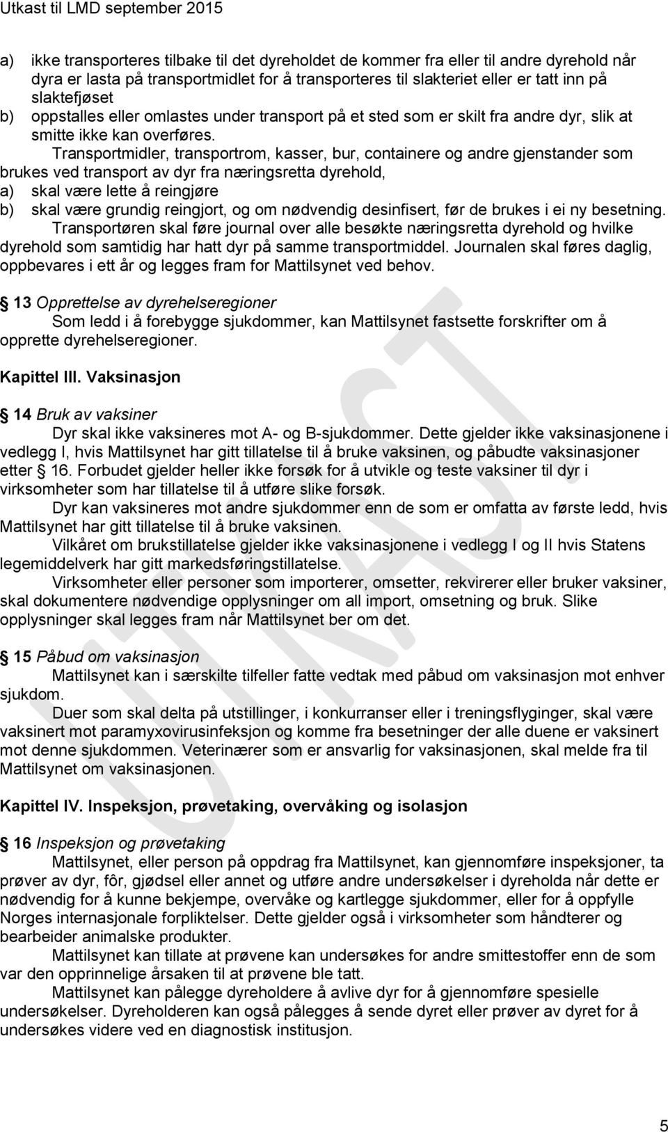 Transportmidler, transportrom, kasser, bur, containere og andre gjenstander som brukes ved transport av dyr fra næringsretta dyrehold, a) skal være lette å reingjøre b) skal være grundig reingjort,