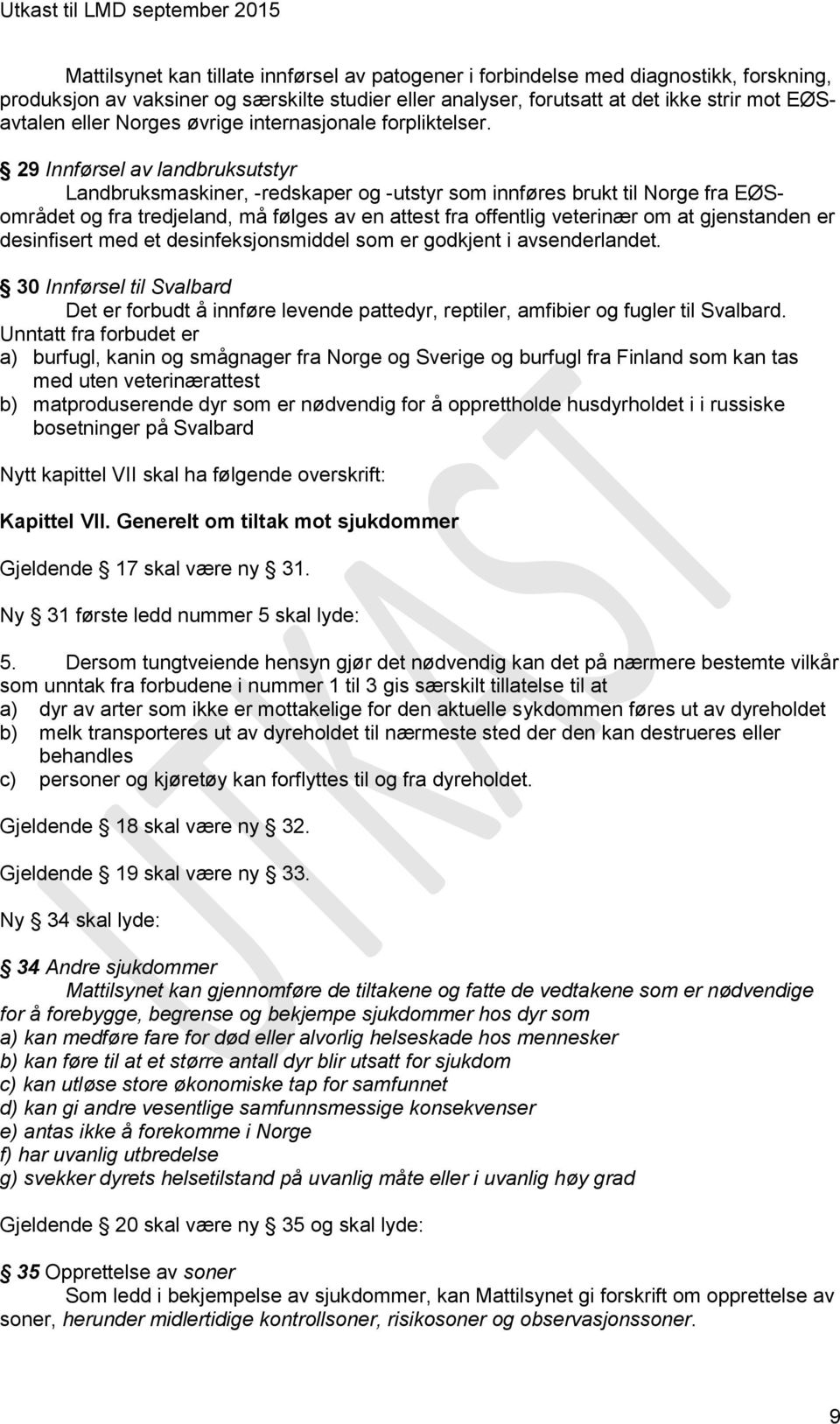 29 Innførsel av landbruksutstyr Landbruksmaskiner, -redskaper og -utstyr som innføres brukt til Norge fra EØSområdet og fra tredjeland, må følges av en attest fra offentlig veterinær om at