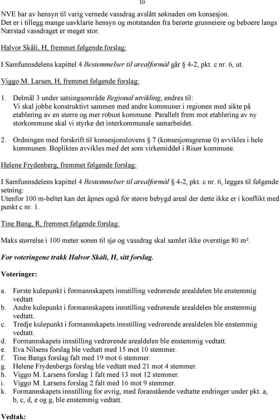 Halvor Skåli, H, fremmet følgende forslag: I Samfunnsdelens kapittel 4 Bestemmelser til arealformål går 4-2, pkt. c nr. 6, ut. Viggo M. Larsen, H, fremmet følgende forslag: 1.