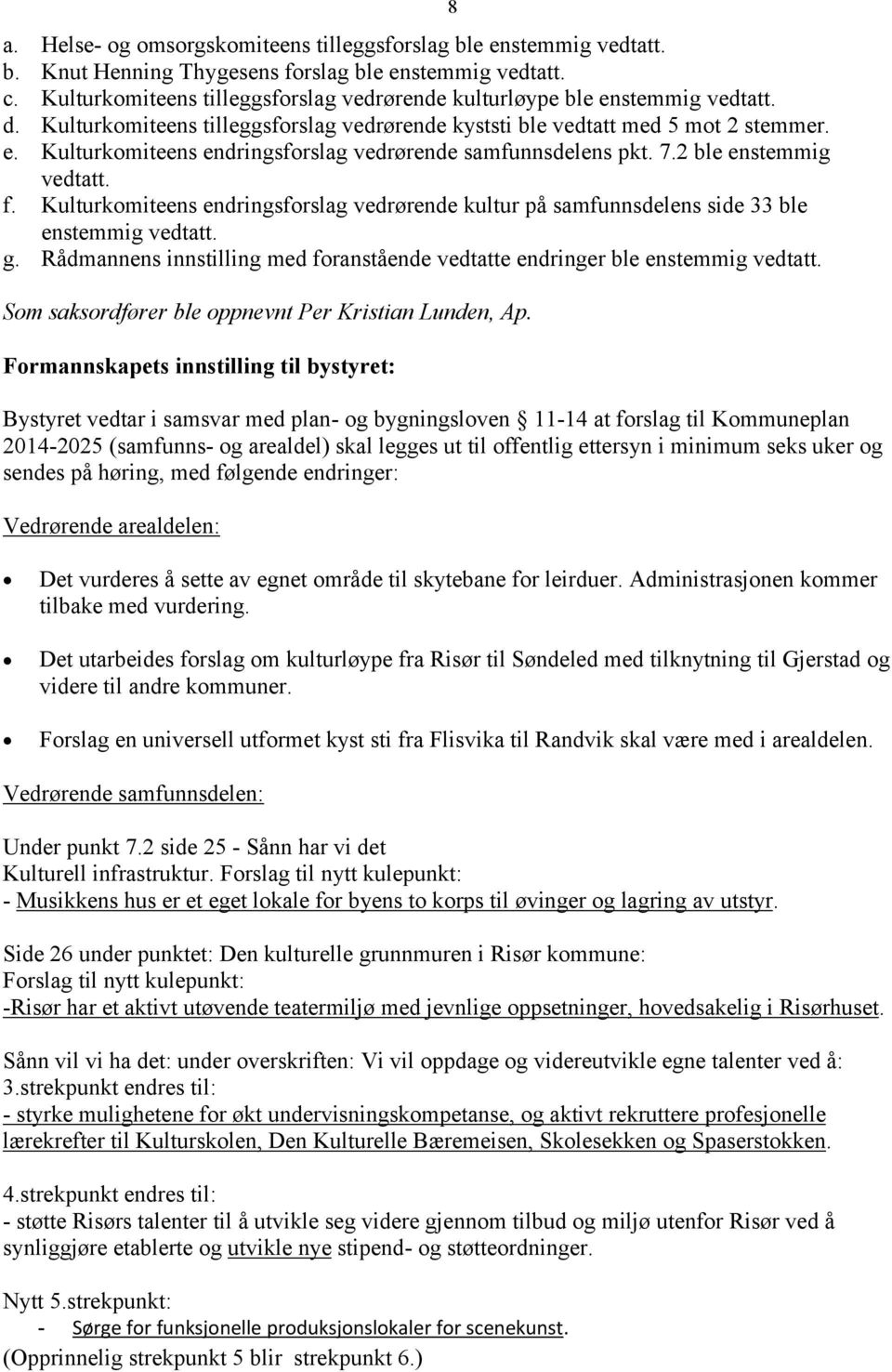 7.2 ble enstemmig vedtatt. f. Kulturkomiteens endringsforslag vedrørende kultur på samfunnsdelens side 33 ble enstemmig vedtatt. g.