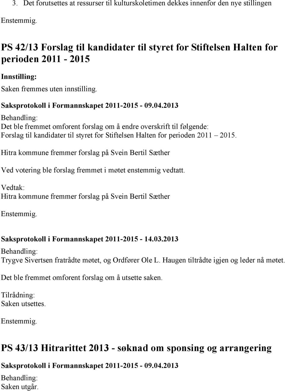 Hitra kommune fremmer forslag på Svein Bertil Sæther Ved votering ble forslag fremmet i møtet enstemmig vedtatt.