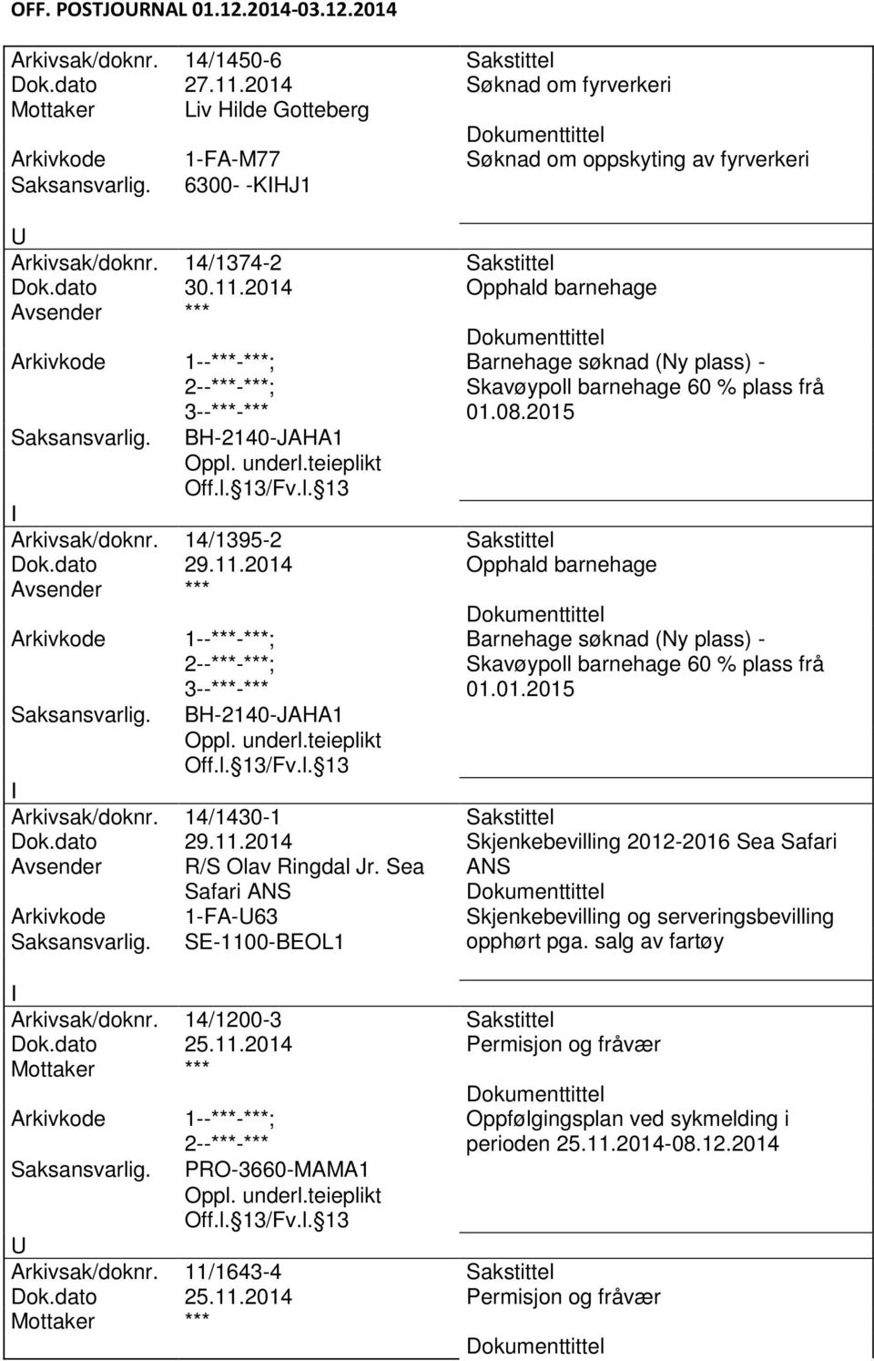 2014 Opphald barnehage 1--***-***; ; 3--***-*** BH-2140-JAHA1 Barnehage søknad (Ny plass) - Skavøypoll barnehage 60 % plass frå 01.08.2015 Arkivsak/doknr. 14/1395-2 Sakstittel Dok.dato 29.11.