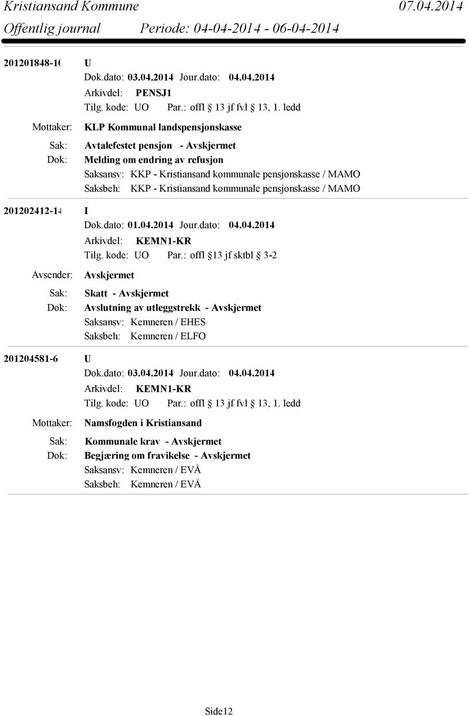 04.2014 Arkivdel: PENSJ1 KLP Kommunal landspensjonskasse Avtalefestet pensjon - Melding om endring av refusjon Saksansv: KKP - Kristiansand kommunale pensjonskasse / MAMO