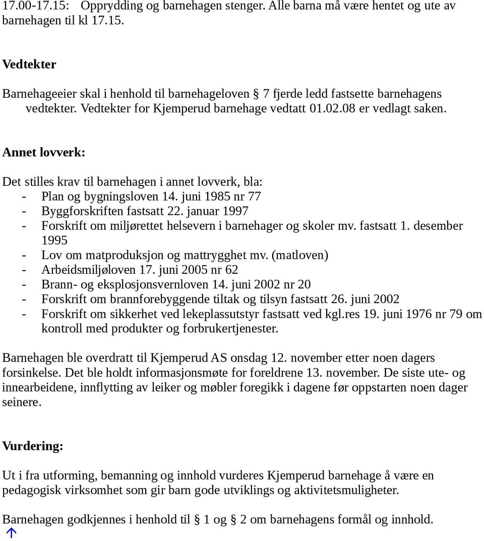 juni 1985 nr 77 - Byggforskriften fastsatt 22. januar 1997 - Forskrift om miljørettet helsevern i barnehager og skoler mv. fastsatt 1. desember 1995 - Lov om matproduksjon og mattrygghet mv.