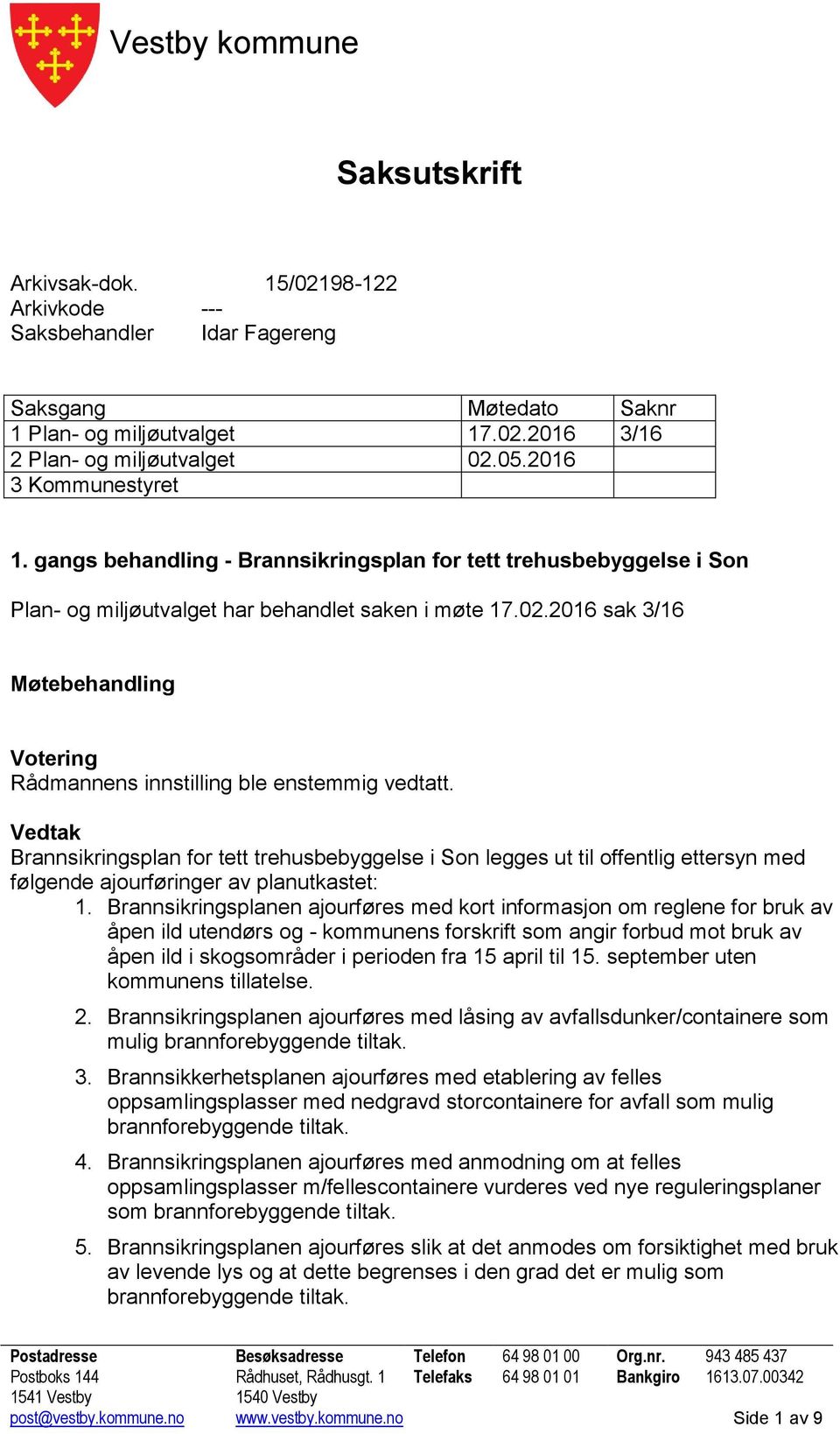 2016 sak 3/16 Møtebehandling Votering Rådmannens innstilling ble enstemmig vedtatt.