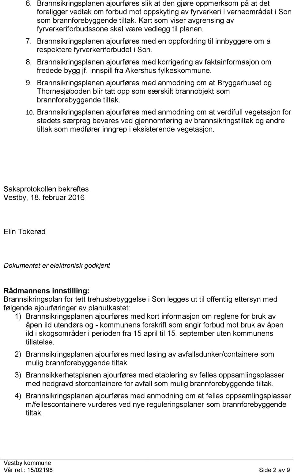 Brannsikringsplanen ajourføres med korrigering av faktainformasjon om fredede bygg jf. innspill fra Akershus fylkeskommune. 9.