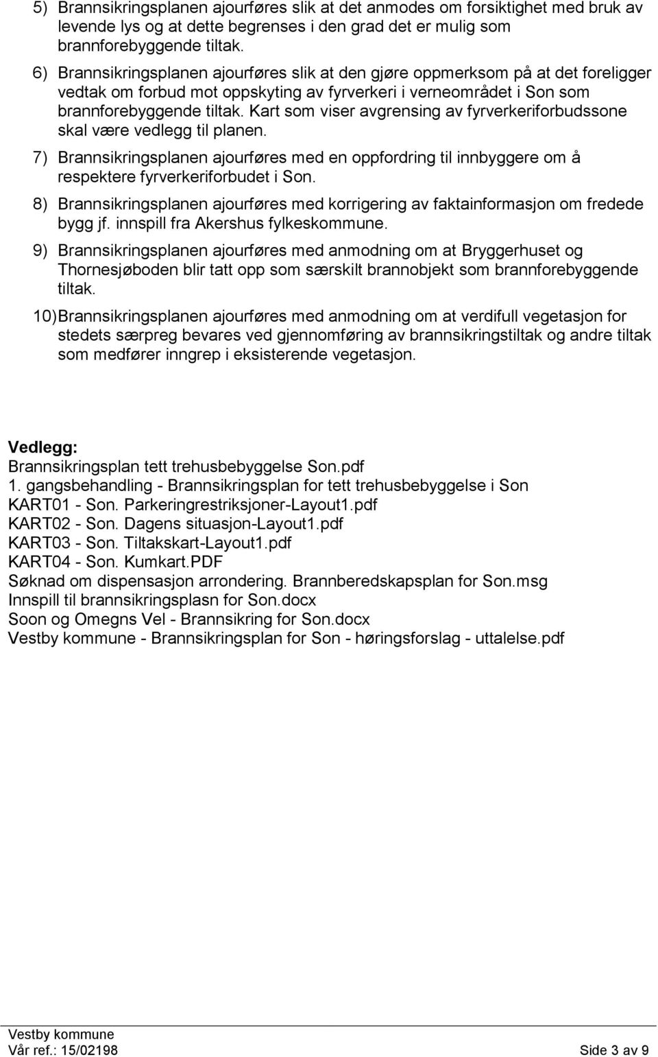 7) Brannsikringsplanen ajourføres med en oppfordring til innbyggere om å respektere fyrverkeriforbudet i Son. 8) Brannsikringsplanen ajourføres med korrigering av faktainformasjon om fredede bygg jf.