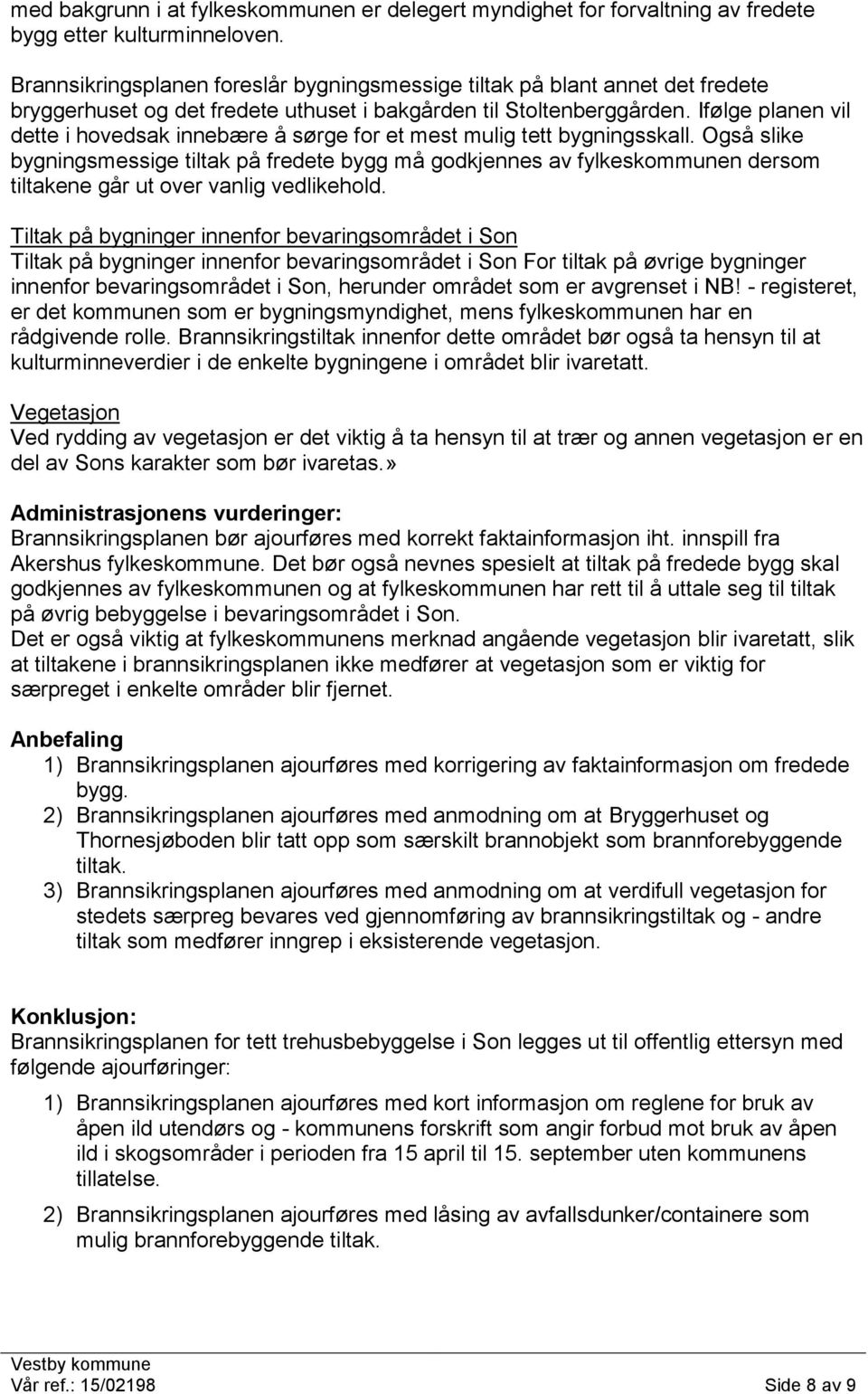 Ifølge planen vil dette i hovedsak innebære å sørge for et mest mulig tett bygningsskall.