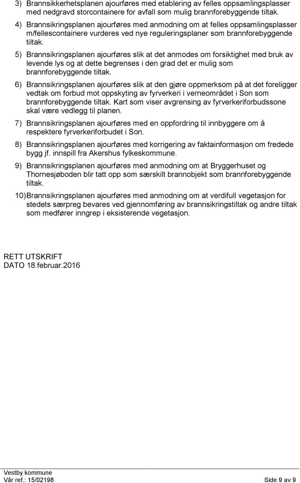 dette begrenses i den grad det er mulig som 6) Brannsikringsplanen ajourføres slik at den gjøre oppmerksom på at det foreligger vedtak om forbud mot oppskyting av fyrverkeri i verneområdet i Son som