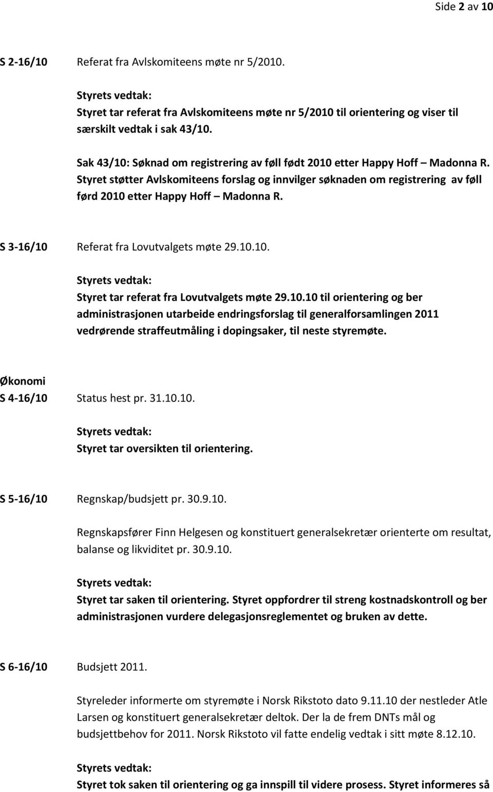 S 3-16/10 Referat fra Lovutvalgets møte 29.10.10. Styret tar referat fra Lovutvalgets møte 29.10.10 til orientering og ber administrasjonen utarbeide endringsforslag til generalforsamlingen 2011 vedrørende straffeutmåling i dopingsaker, til neste styremøte.