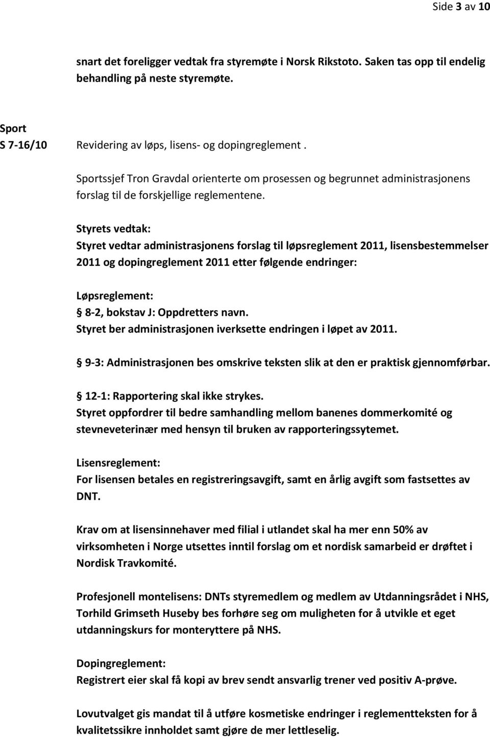 Styret vedtar administrasjonens forslag til løpsreglement 2011, lisensbestemmelser 2011 og dopingreglement 2011 etter følgende endringer: Løpsreglement: 8-2, bokstav J: Oppdretters navn.