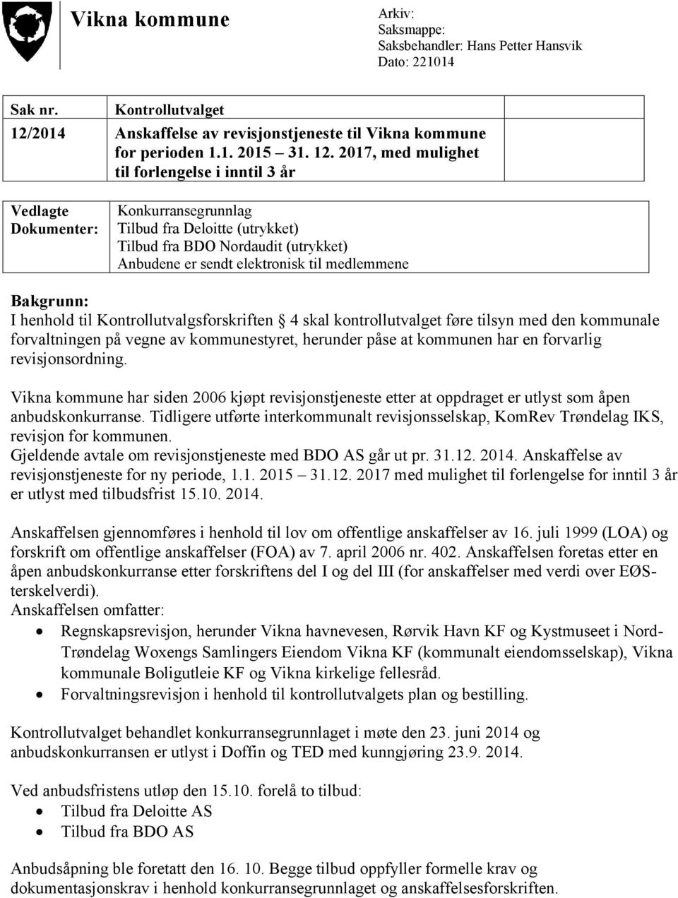 2017, med mulighet til forlengelse i inntil 3 år Vedlagte Dokumenter: Konkurransegrunnlag Tilbud fra Deloitte (utrykket) Tilbud fra BDO Nordaudit (utrykket) Anbudene er sendt elektronisk til