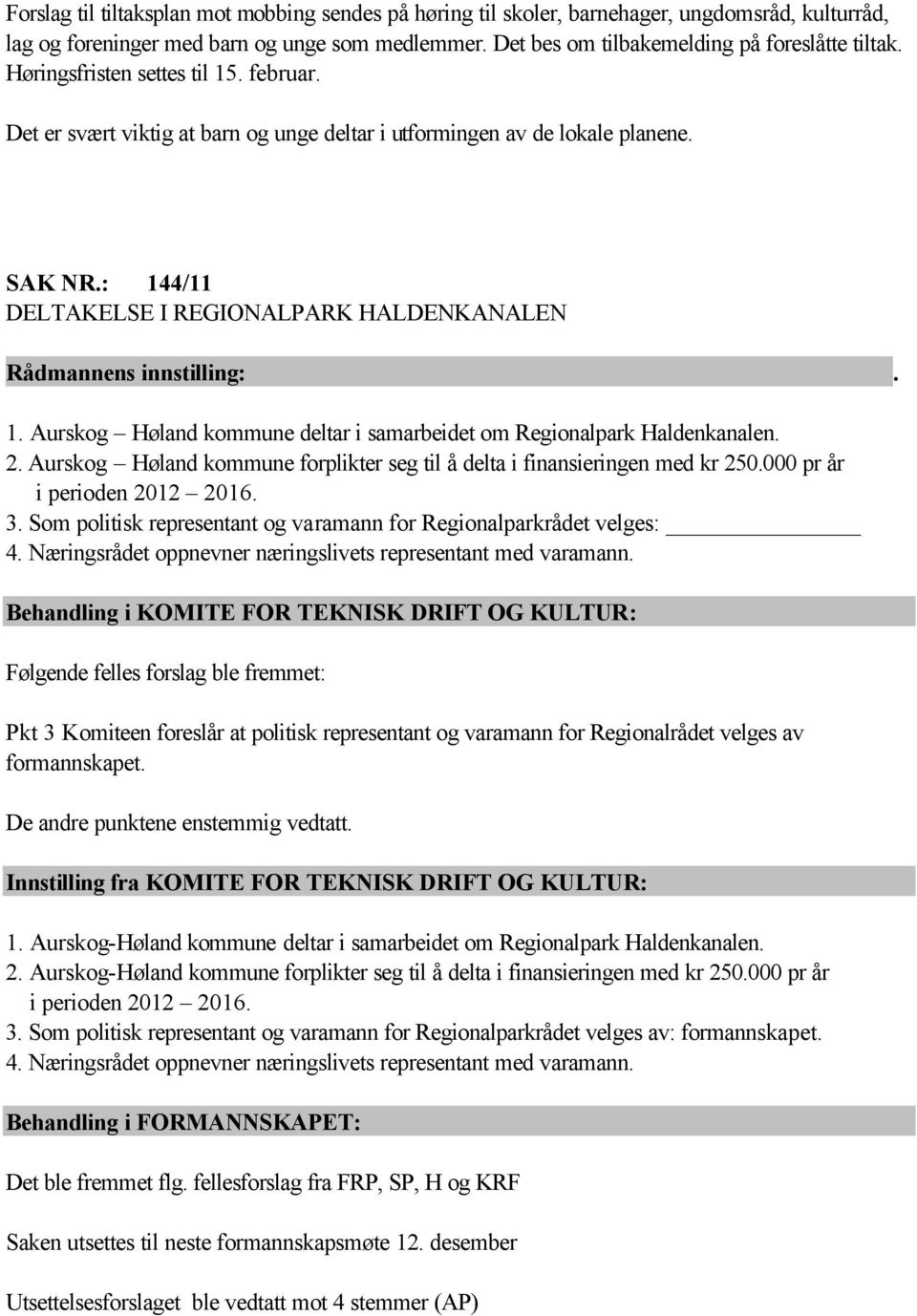 Aurskog Høland kommune deltar i samarbeidet om Regionalpark Haldenkanalen. 2. Aurskog Høland kommune forplikter seg til å delta i finansieringen med kr 250.000 pr år i perioden 2012 2016. 3.