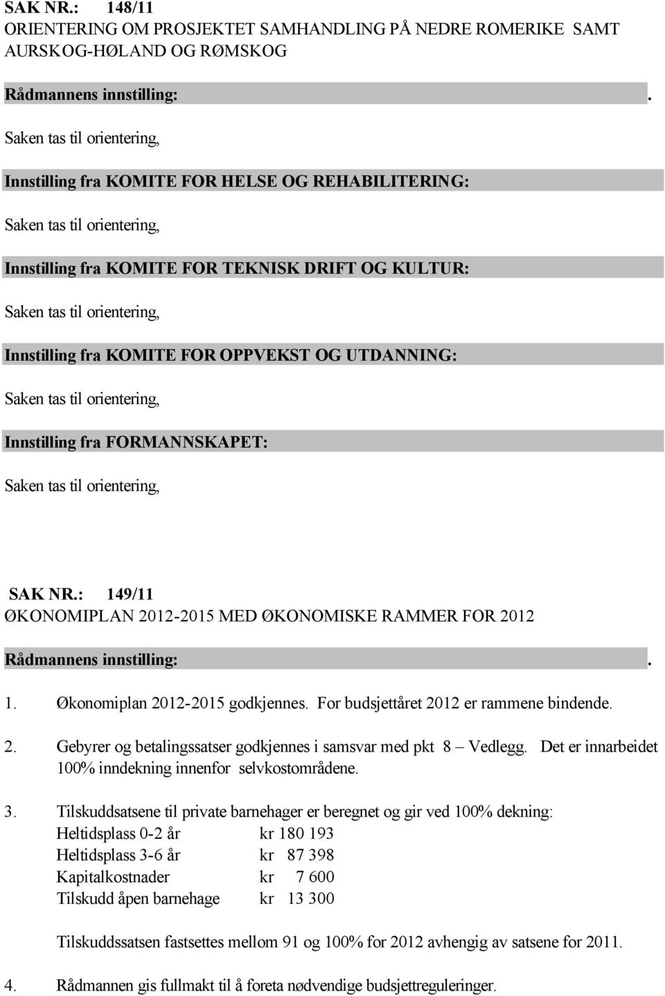 orientering, Innstilling fra KOMITE FOR TEKNISK DRIFT OG KULTUR: Saken tas til orientering, Innstilling fra KOMITE FOR OPPVEKST OG UTDANNING: Saken tas til orientering, Innstilling fra FORMANNSKAPET: