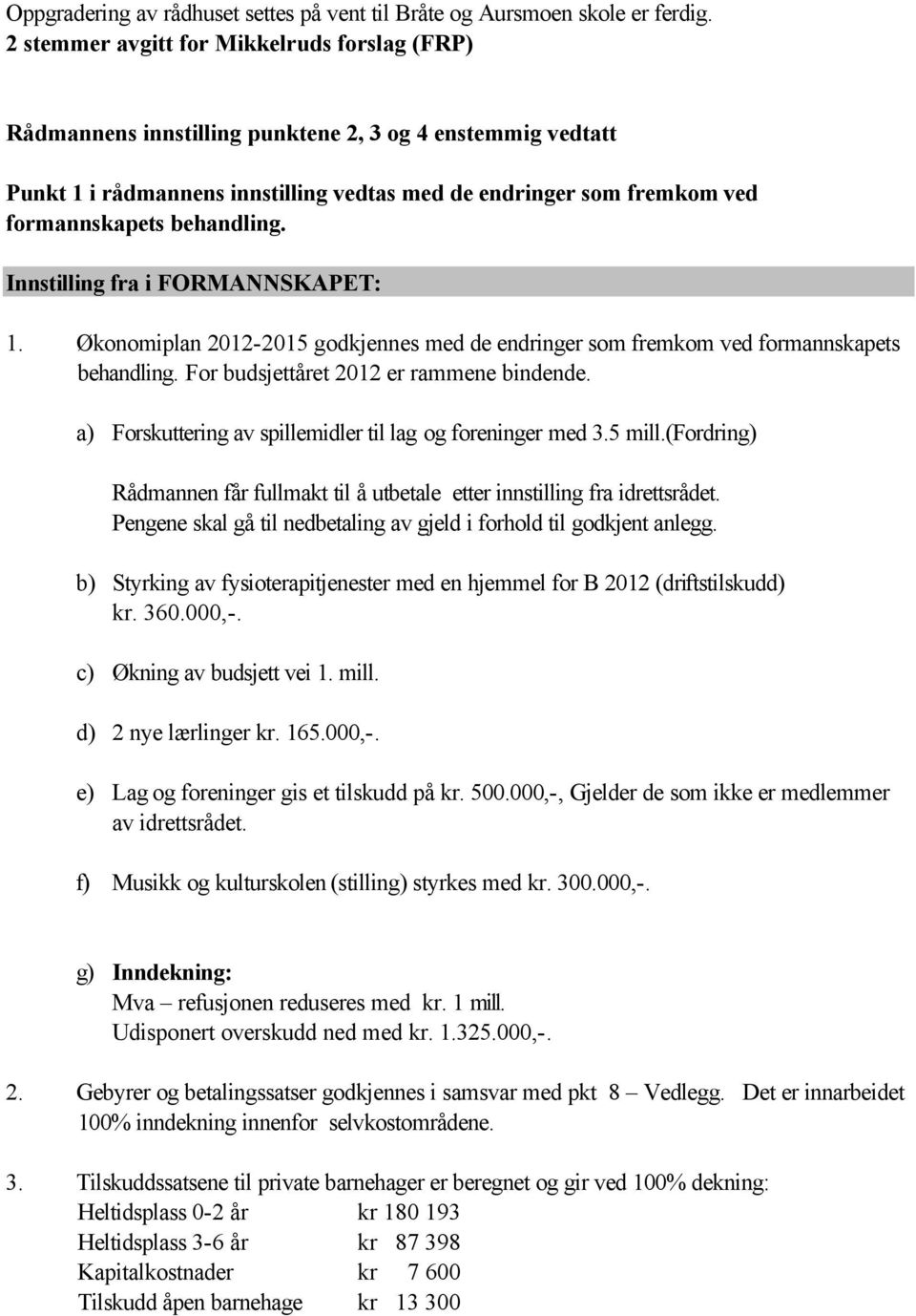 behandling. Innstilling fra i FORMANNSKAPET: 1. Økonomiplan 2012-2015 godkjennes med de endringer som fremkom ved formannskapets behandling. For budsjettåret 2012 er rammene bindende.