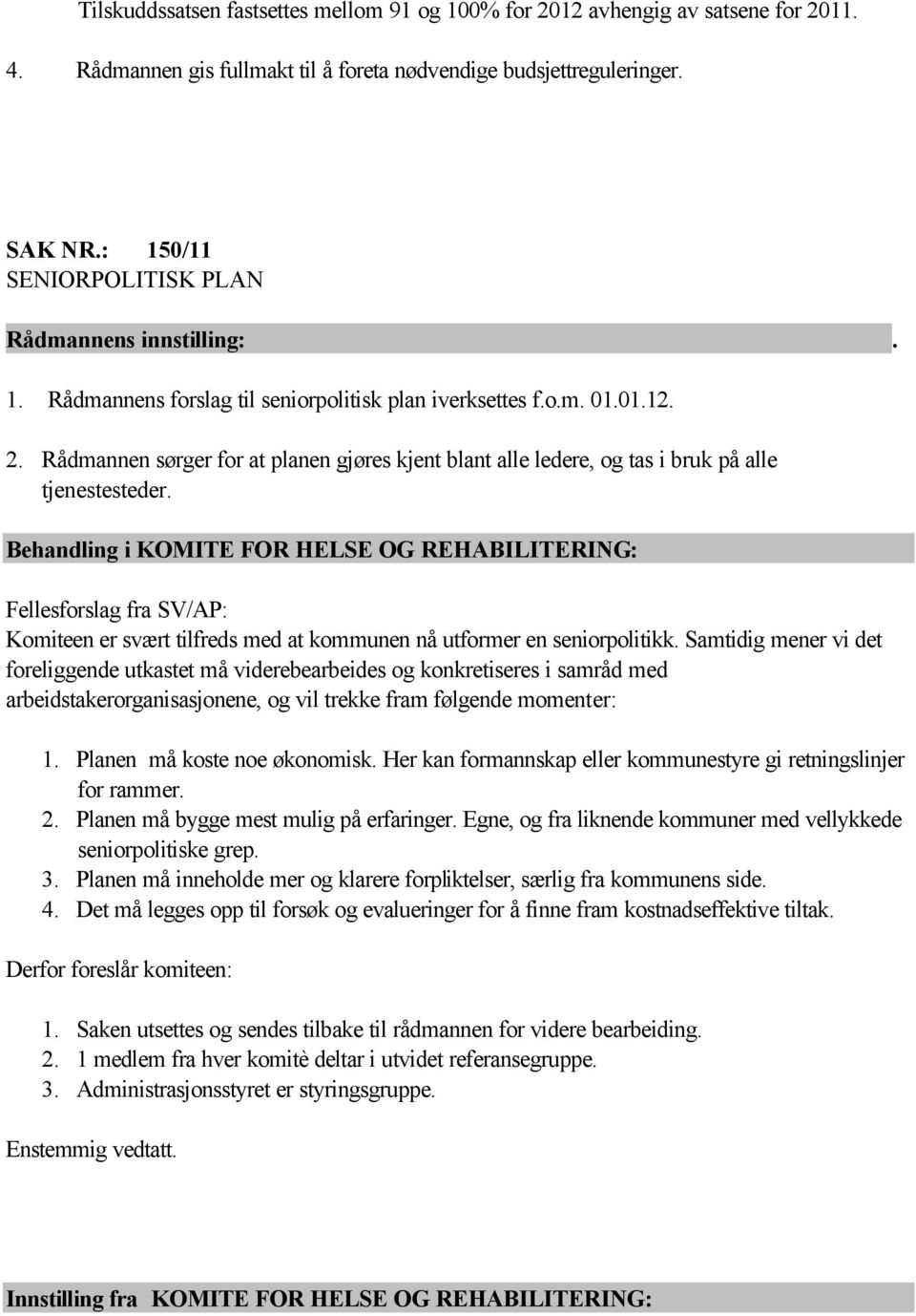 Behandling i KOMITE FOR HELSE OG REHABILITERING: Fellesforslag fra SV/AP: Komiteen er svært tilfreds med at kommunen nå utformer en seniorpolitikk.