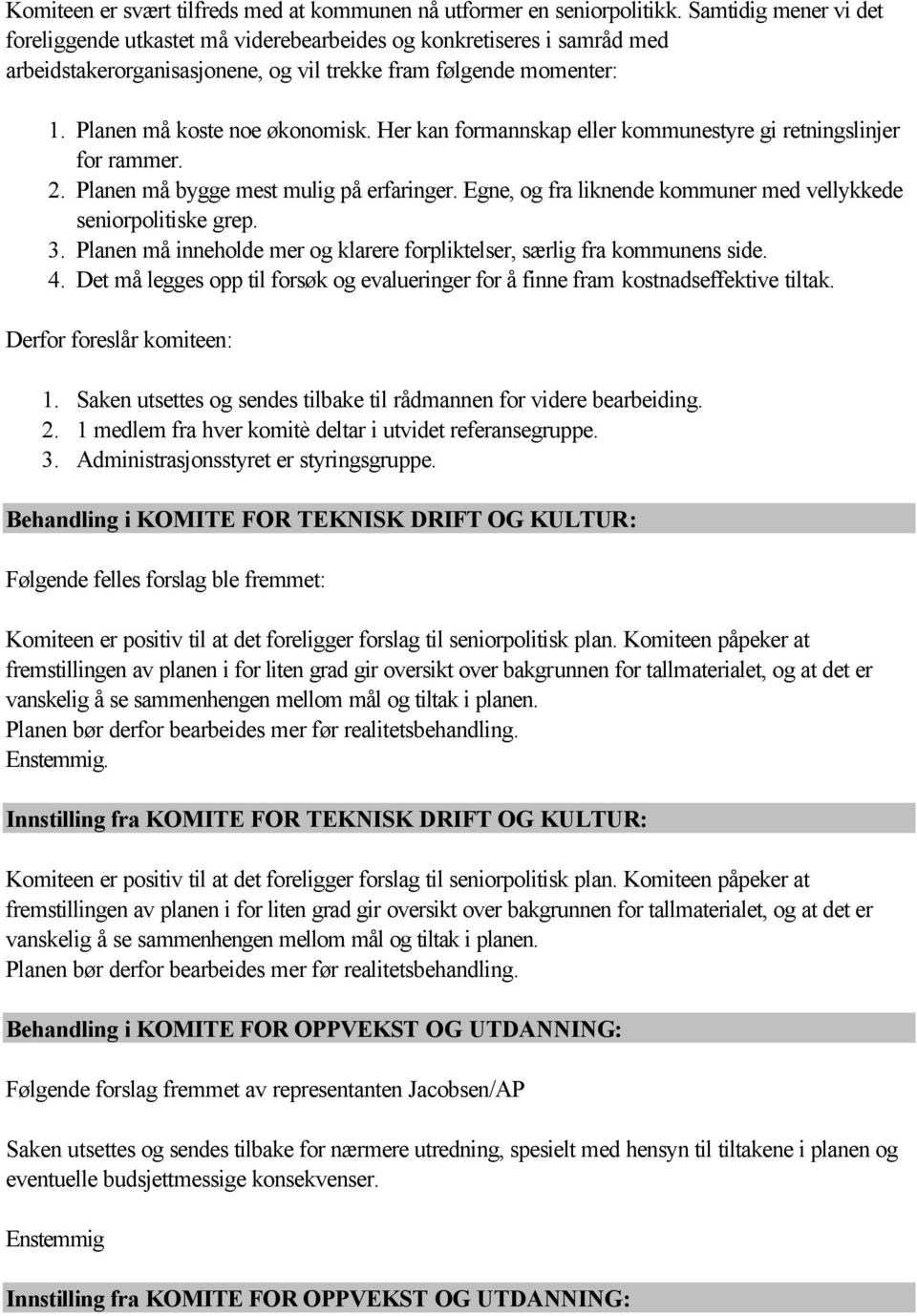 Her kan formannskap eller kommunestyre gi retningslinjer for rammer. 2. Planen må bygge mest mulig på erfaringer. Egne, og fra liknende kommuner med vellykkede seniorpolitiske grep. 3.