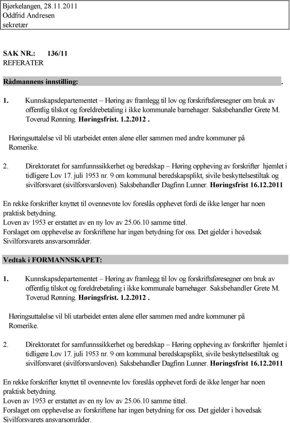 Høringsfrist. 1.2.2012. Høringsuttalelse vil bli utarbeidet enten alene eller sammen med andre kommuner på Romerike. 2.