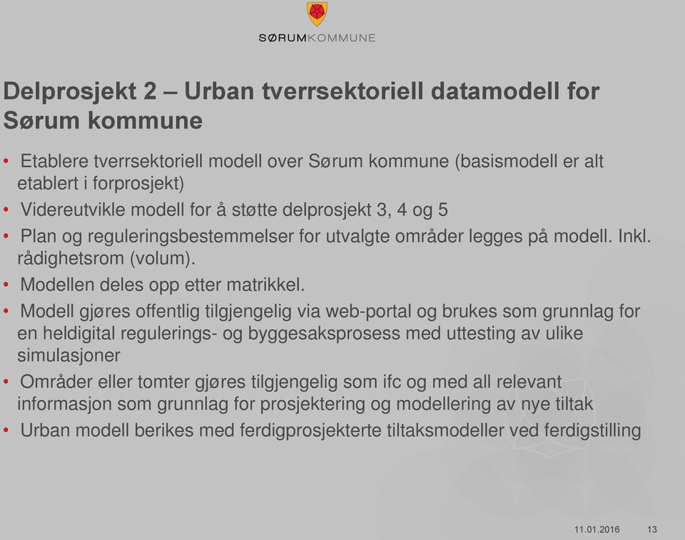 Modell gjøres offentlig tilgjengelig via web-portal og brukes som grunnlag for en heldigital regulerings- og byggesaksprosess med uttesting av ulike simulasjoner Områder eller tomter