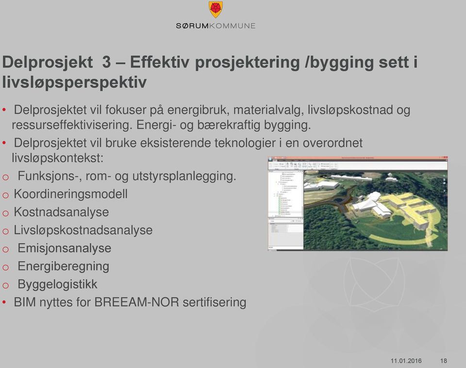 Delprosjektet vil bruke eksisterende teknologier i en overordnet livsløpskontekst: o Funksjons-, rom- og utstyrsplanlegging.