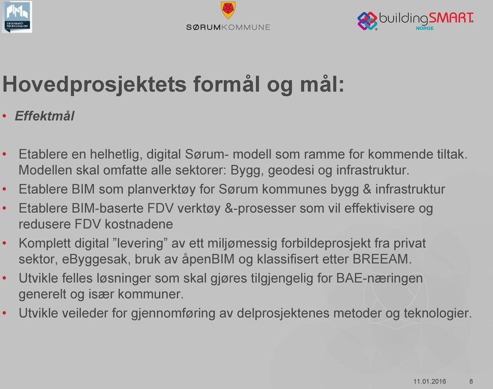 Etablere BIM som planverktøy for Sørum kommunes bygg & infrastruktur Etablere BIM-baserte FDV verktøy &-prosesser som vil effektivisere og redusere FDV kostnadene