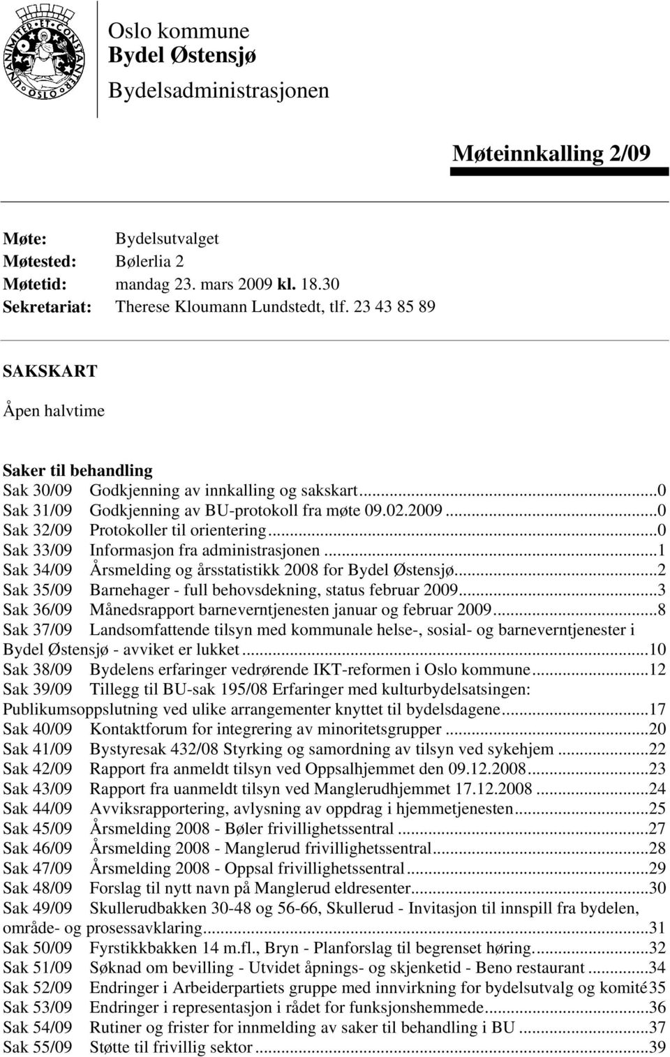 ..0 Sak 32/09 Protokoller til orientering...0 Sak 33/09 Informasjon fra administrasjonen...1 Sak 34/09 Årsmelding og årsstatistikk 2008 for Bydel Østensjø.