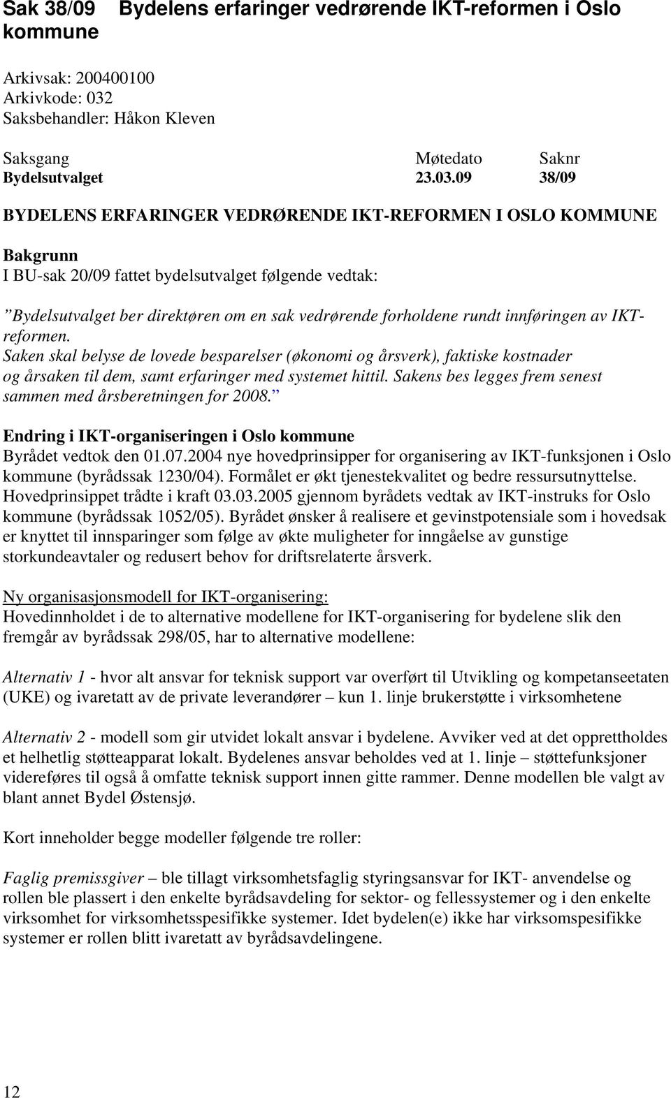 09 38/09 BYDELENS ERFARINGER VEDRØRENDE IKT-REFORMEN I OSLO KOMMUNE Bakgrunn I BU-sak 20/09 fattet bydelsutvalget følgende vedtak: Bydelsutvalget ber direktøren om en sak vedrørende forholdene rundt