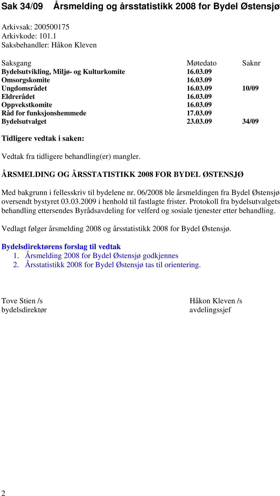 ÅRSMELDING OG ÅRSSTATISTIKK 2008 FOR BYDEL ØSTENSJØ Med bakgrunn i fellesskriv til bydelene nr. 06/2008 ble årsmeldingen fra Bydel Østensjø oversendt bystyret 03.03.2009 i henhold til fastlagte frister.