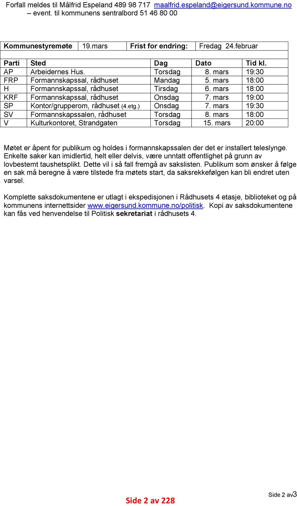 ) Formannskapssalen, rådhuset Kulturkontoret, Strandgaten Dag Torsdag Mandag Tirsdag Onsdag Onsdag Torsdag Torsdag Fredag 24.februar Dato 8. mars 5. mars 6. mars 7. mars 7. mars 8. mars 15.